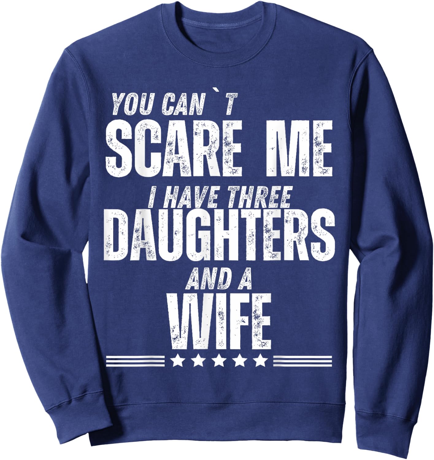 You Can’t Scare Me I Have Three Daughters And A Wife Sweatshirt - Sweatshirt | Navy