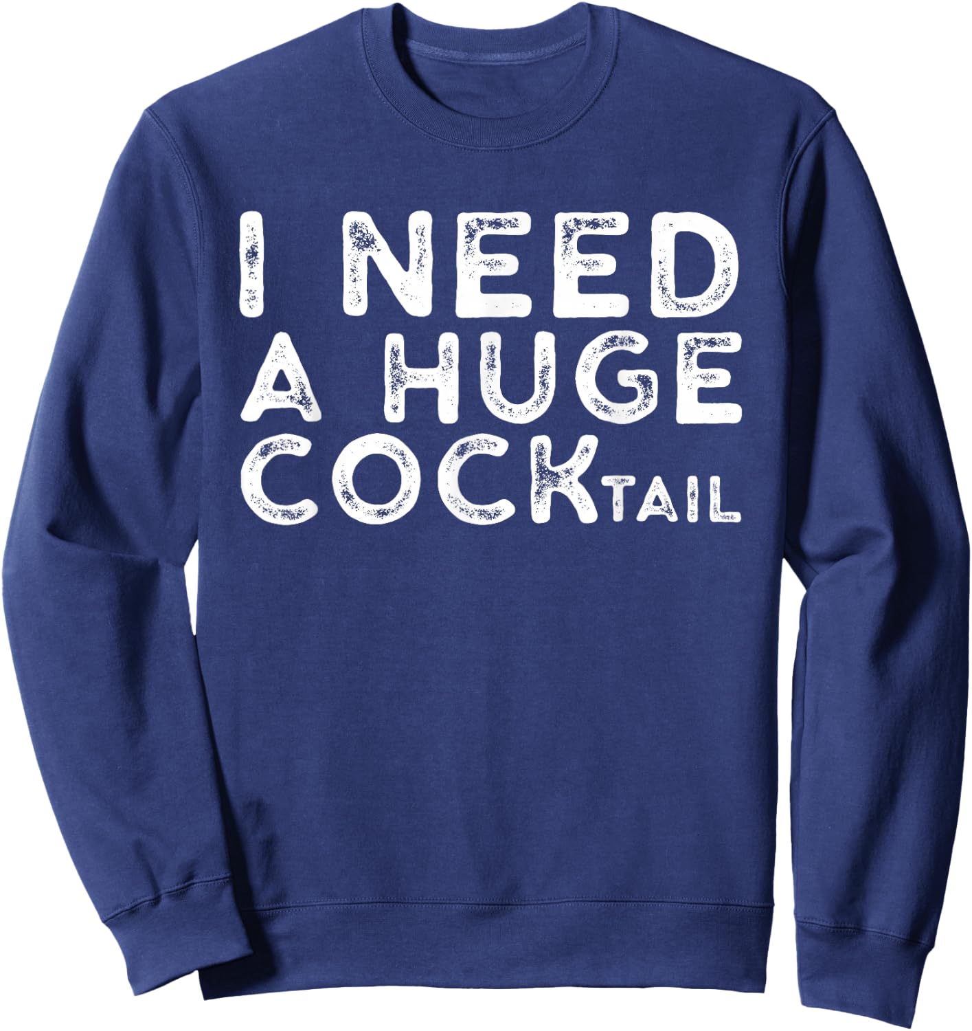 I Need a Huge COCKtail | Funny Adult Humor Drinking Gift Sweatshirt - Sweatshirt | Navy