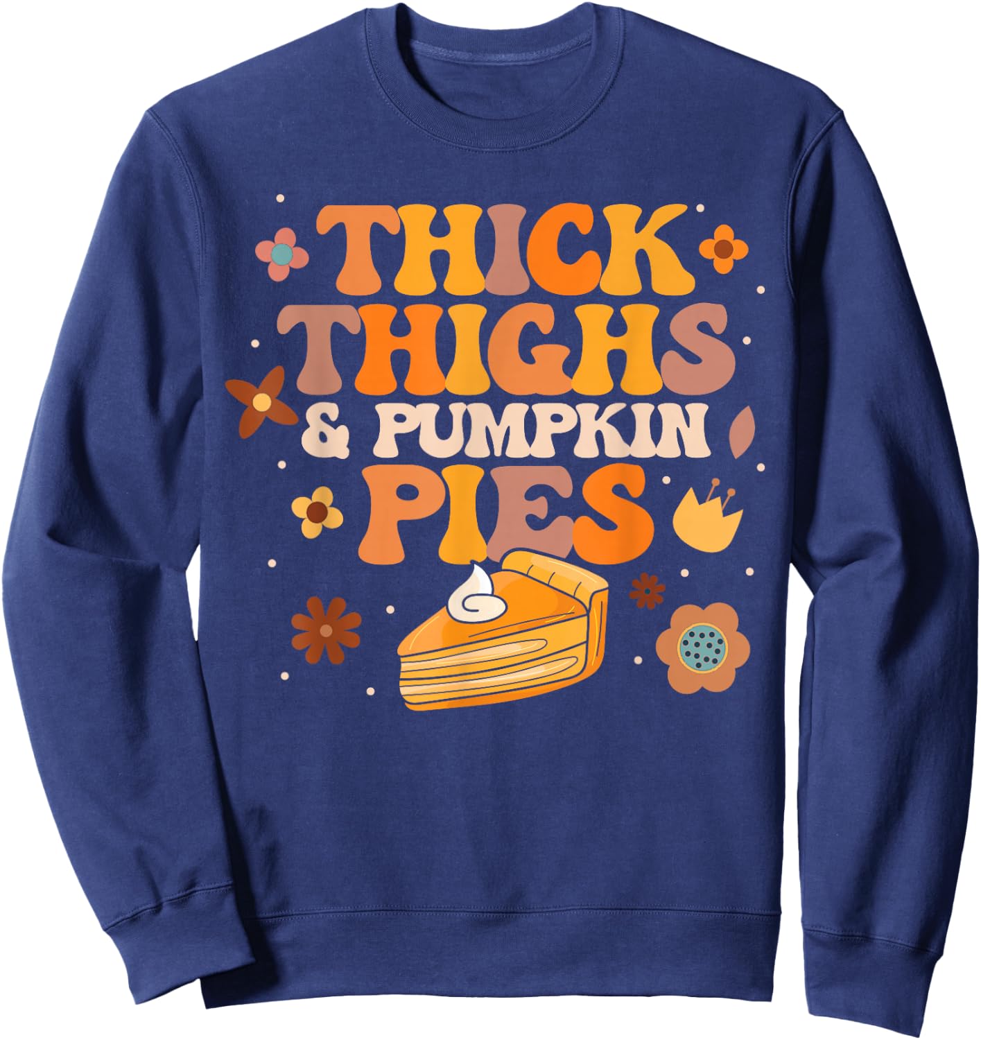 Pumpkin Pie Thanksgiving Thick Thighs Pumpkin Pies Sweatshirt - Sweatshirt | Navy