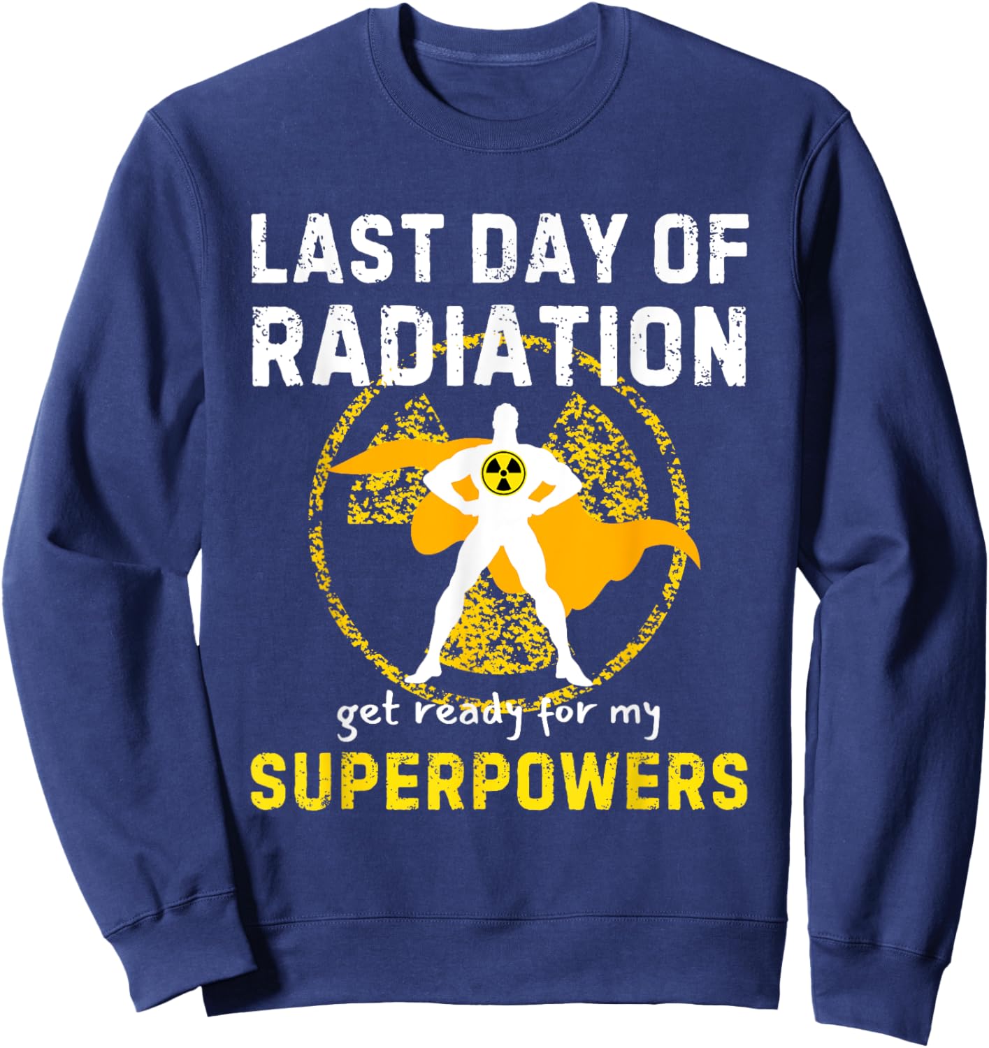 Last Day Of Radiation Chemo Get Ready For My Superpowers Sweatshirt - Sweatshirt | Navy