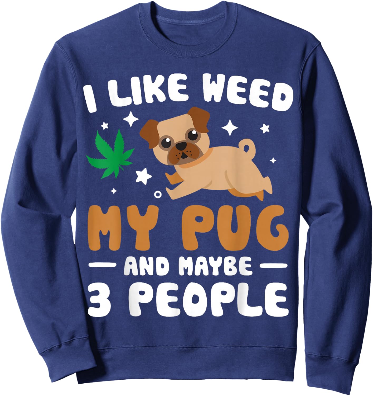 I Like Weed My Pug Maybe 3 People 420 Cannabis Stoner Gift Sweatshirt - Sweatshirt | Navy