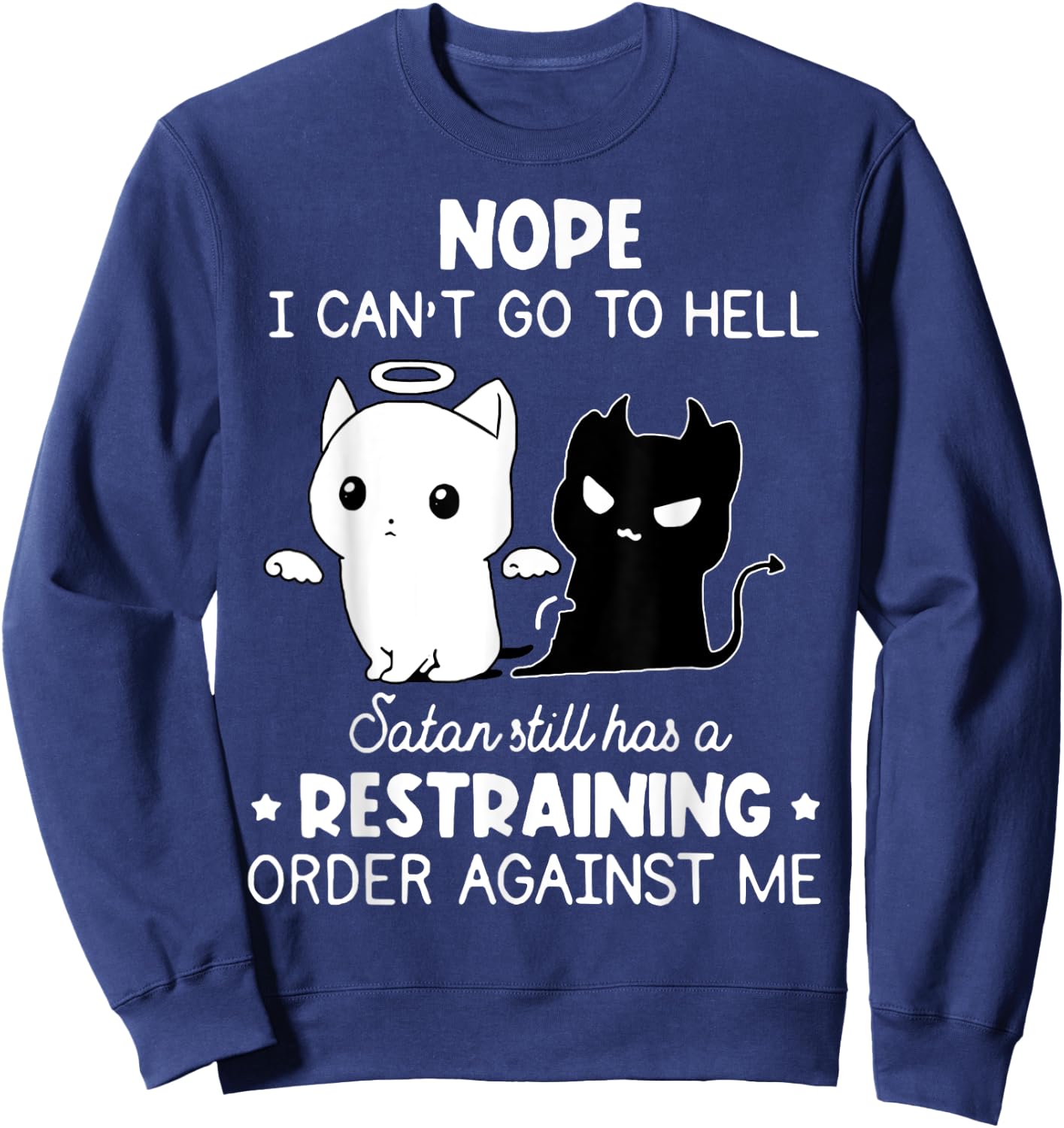 Nope I Can't Go To Hell Satan Still Has A Restraining Order Sweatshirt - Sweatshirt | Navy