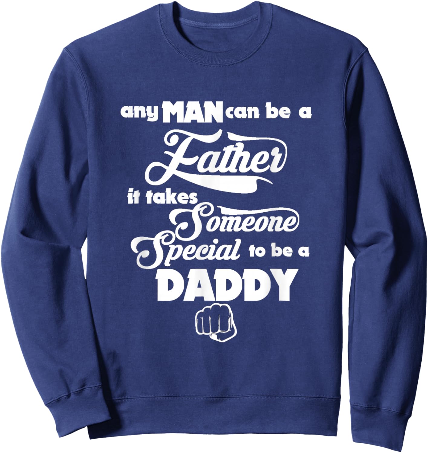 Any Man can be a Father Daddy is Special Gift Sweatshirt - Sweatshirt | Navy