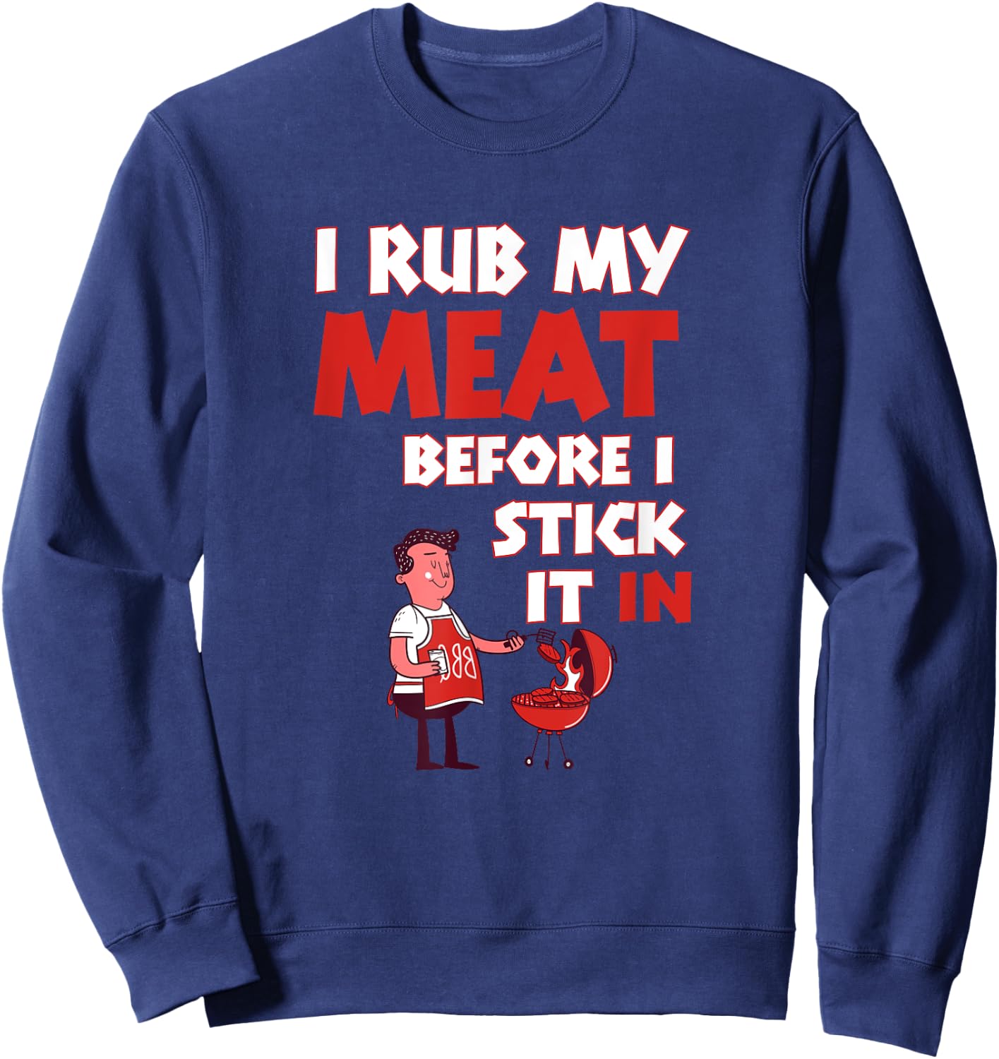 BBQ Dad Offset Smoker Pit Accessory I Rub My Meat Funny Sweatshirt - Sweatshirt | Navy