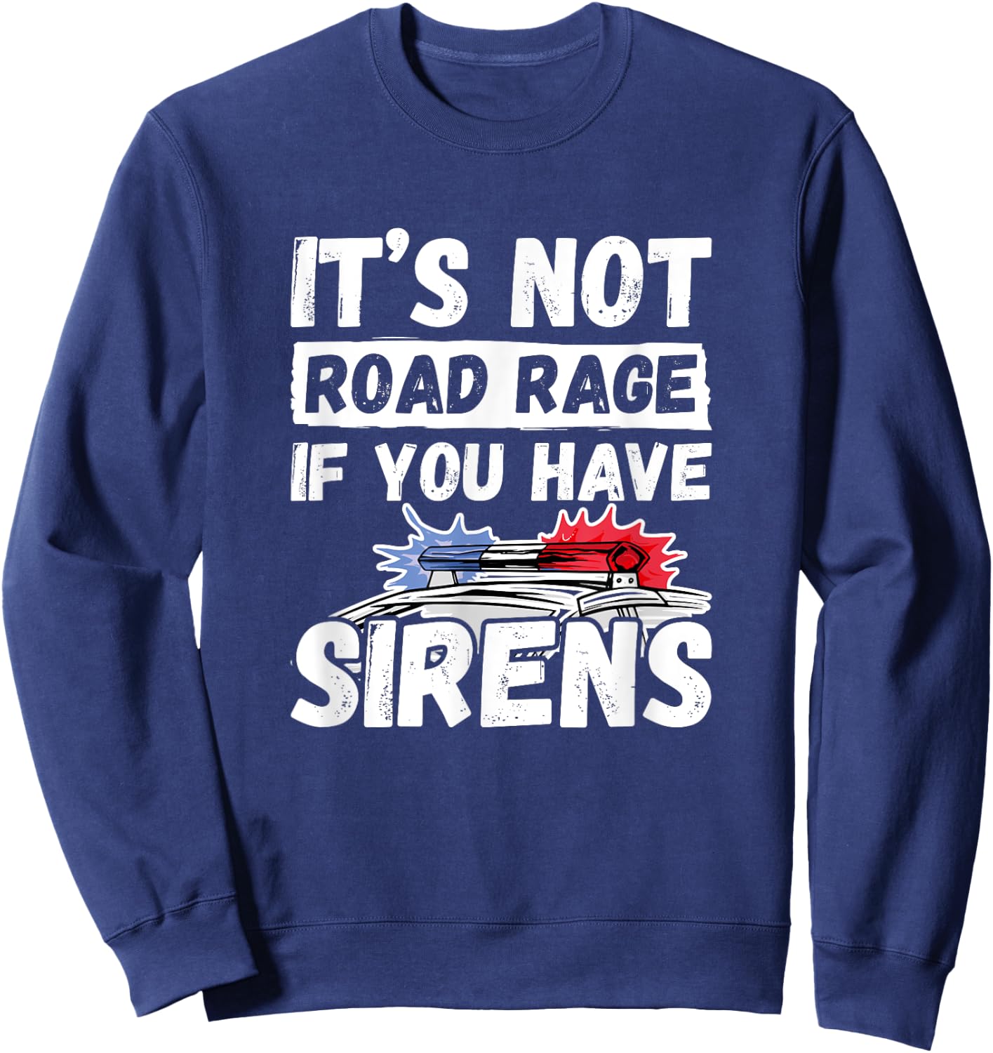 It's Not Road Rage If You Have Sirens - Police Officer Sweatshirt - Sweatshirt | Navy