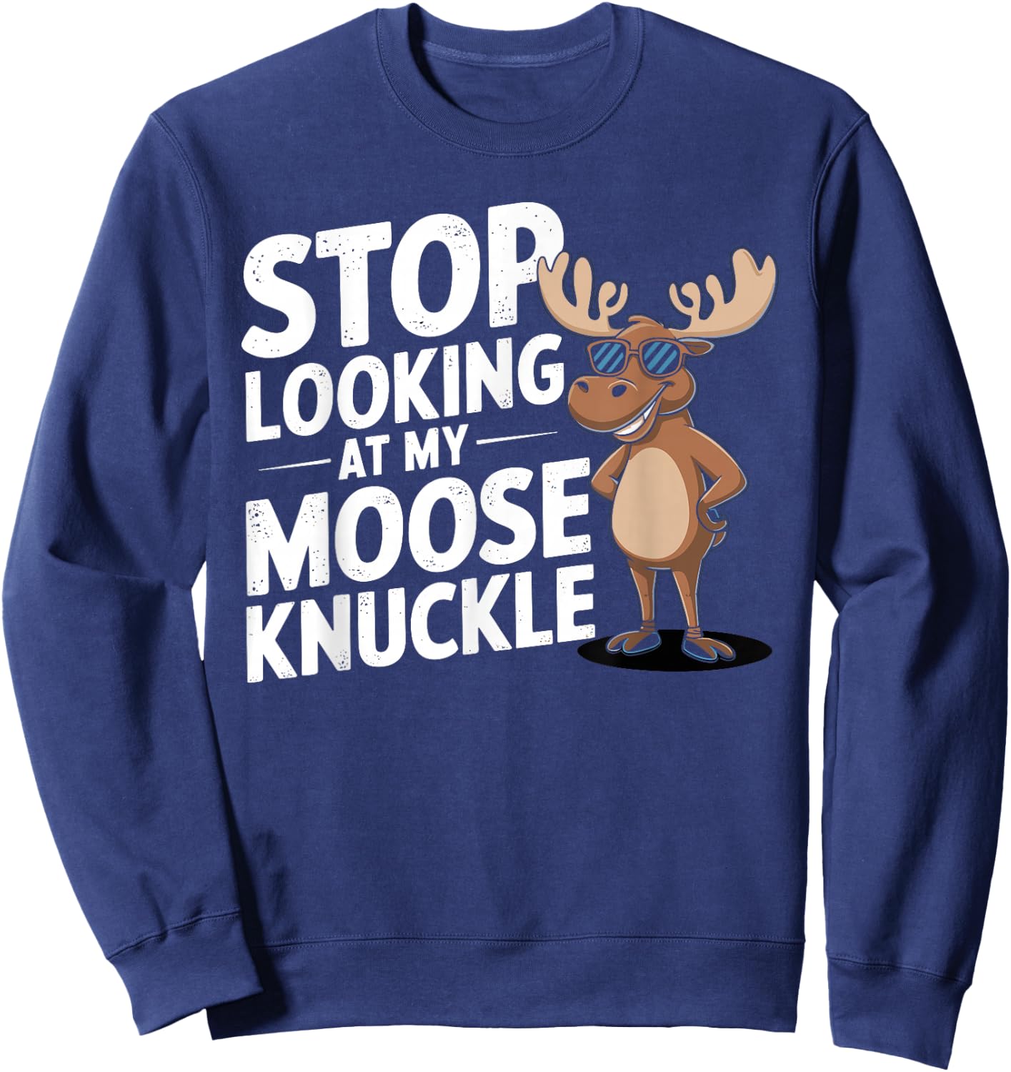 Stop Looking at My Moose Knuckle Funny Moose Knuckle Sweatshirt - Sweatshirt | Navy