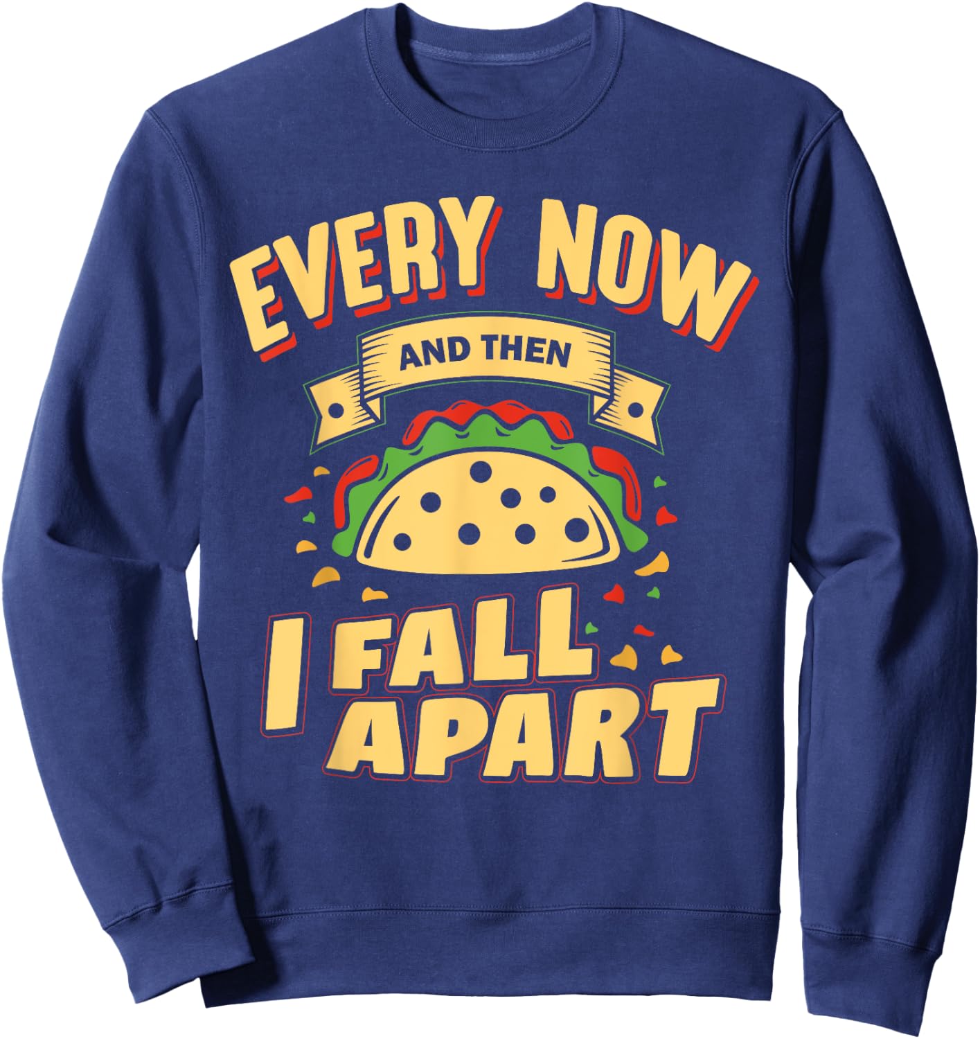 Every Now and Then I Fall Apart - Taco Lover Sweatshirt - Sweatshirt | Navy