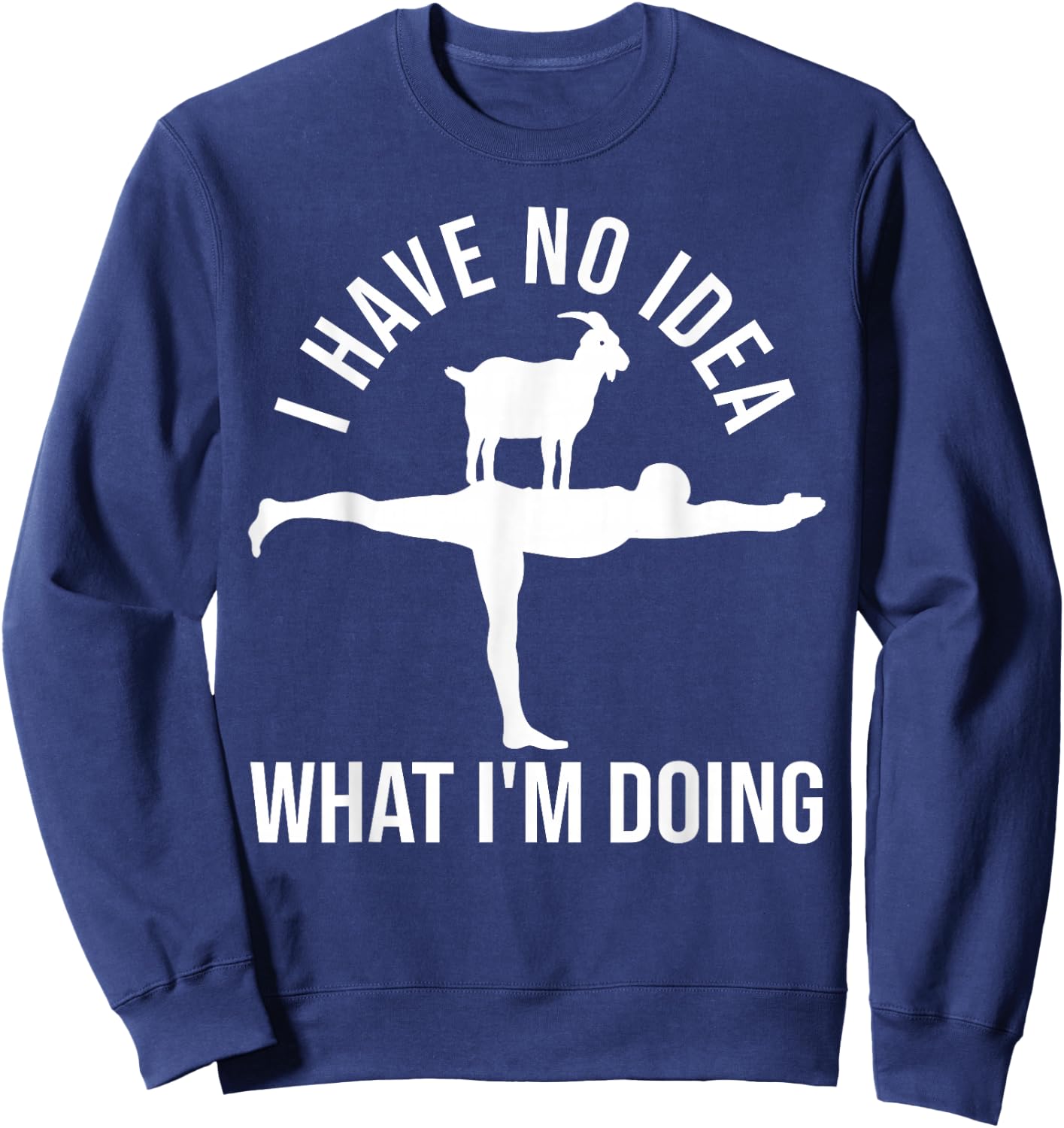 I Have No Idea What I'm Doing Funny Men Goat Yoga Sweatshirt - Sweatshirt | Navy