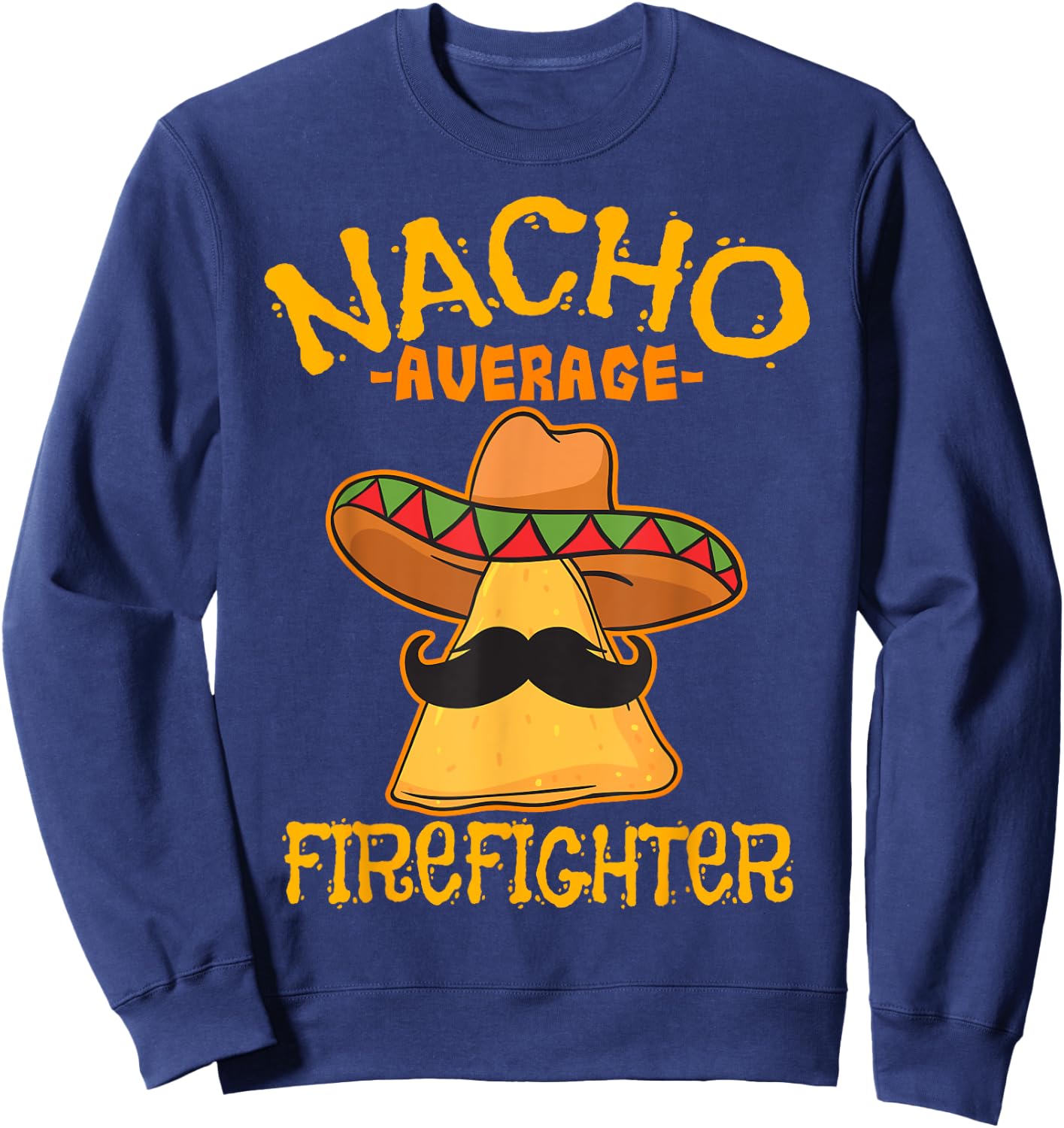 Nacho Average Firefighter Fireman Firefighting Cinco de Mayo Sweatshirt - Sweatshirt | Navy
