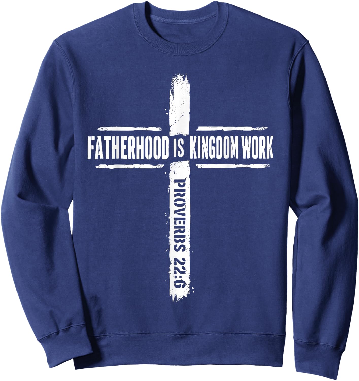 Fatherhood is Kingdom Work Proverbs 22 6 Christian Dad Sweatshirt - Sweatshirt | Navy