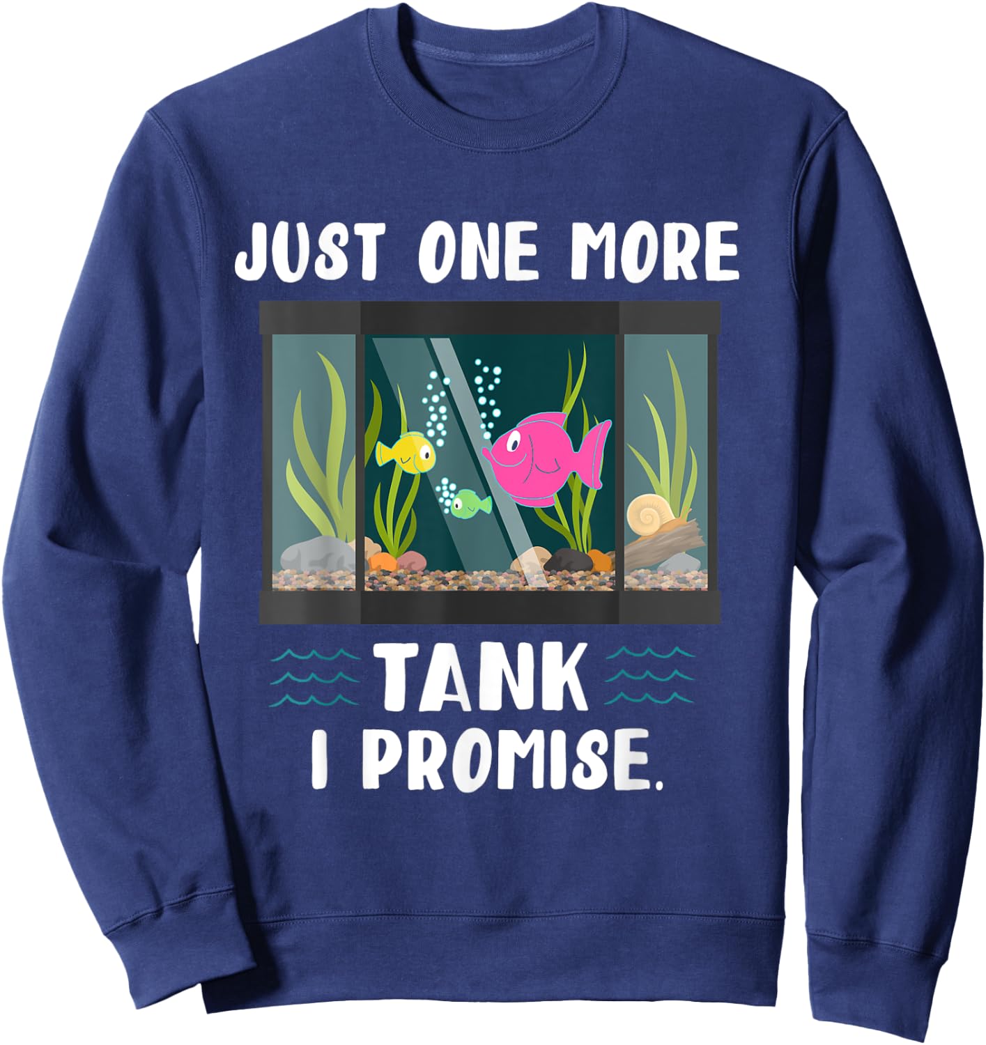Just One More Fish Tank I Promise Just One More I Promise Sweatshirt - Sweatshirt | Navy