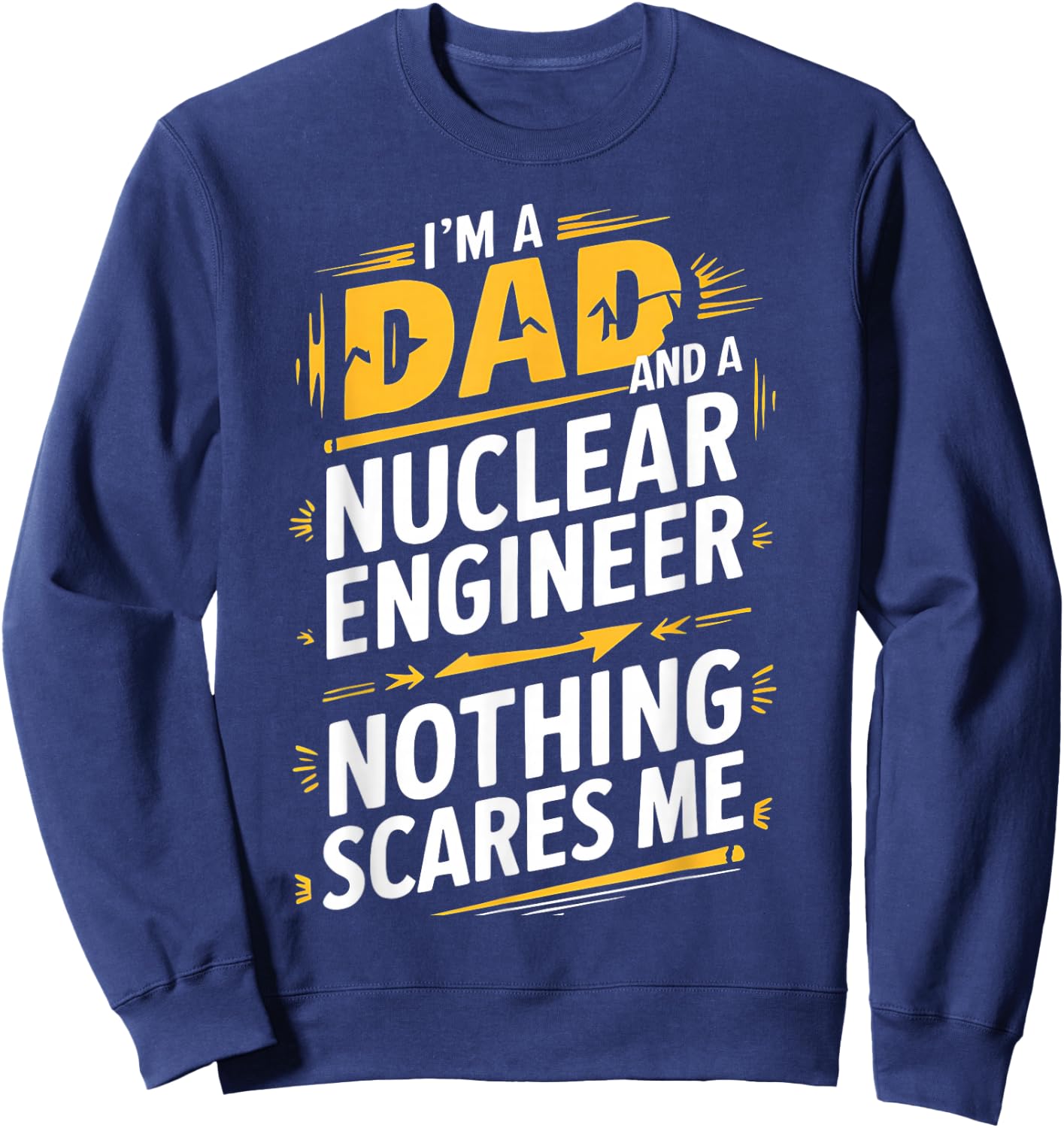 Funny Nuclear Engineer Dad Nothing Scares Me Sweatshirt - Sweatshirt | Navy