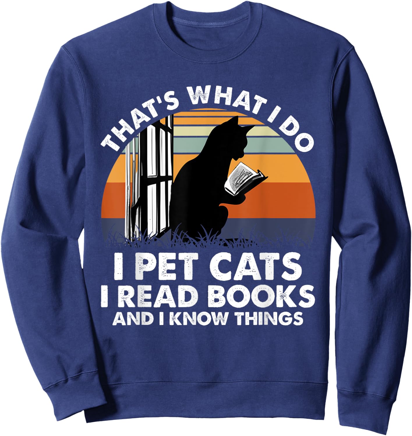 That's What I Do I Pet Cats I Read Books And I Know Things Sweatshirt - Sweatshirt | Navy
