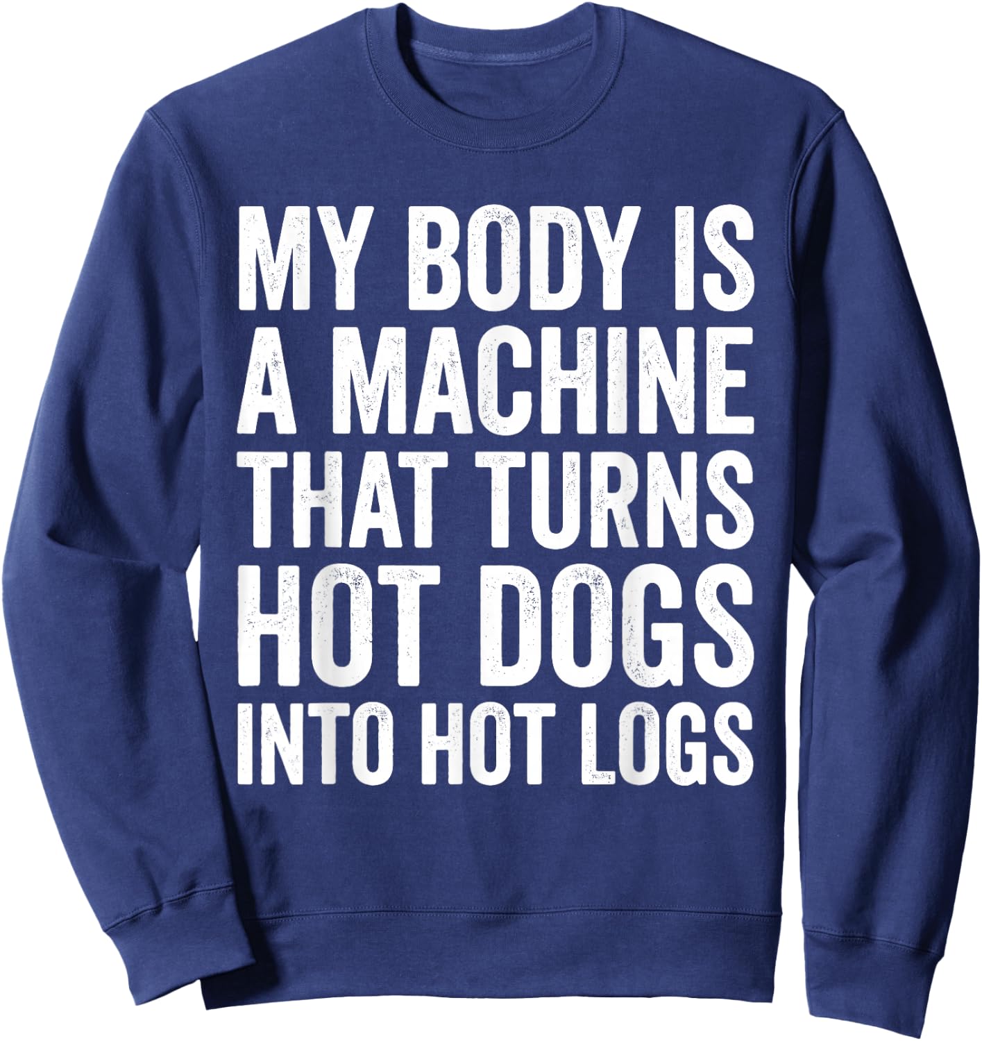 My Body is A Machine that Turns Hot Dogs Into Hot Logs Sweatshirt - Sweatshirt | Navy