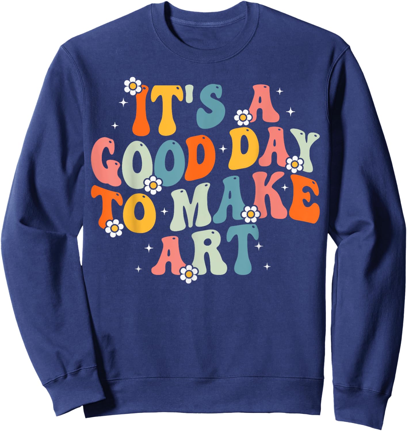 It's A Good Day To Make Some Art Artist Art Teacher Groovy Women Kids Sweatshirt - Sweatshirt | Navy