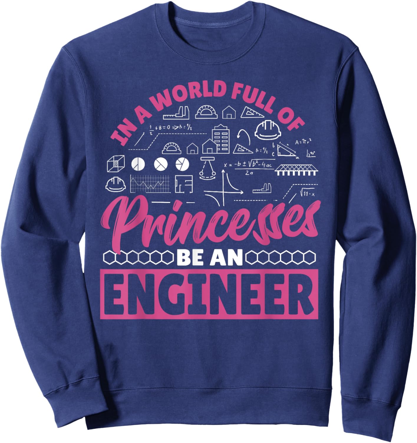 Engineering In a World Full of Princesses Be an Engineer Sweatshirt - Sweatshirt | Navy