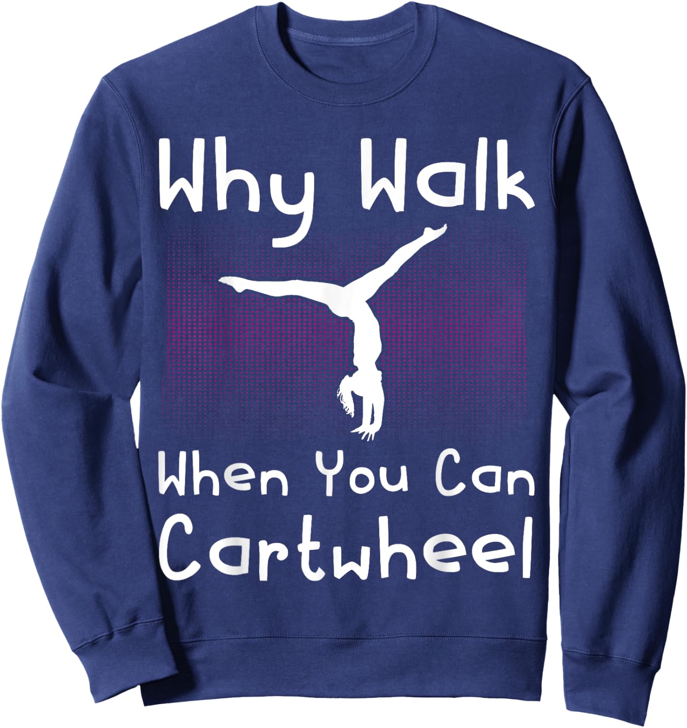 Why Walk When You Can Cartwheel Funny Gymnastics Pun Outfit Sweatshirt - Sweatshirt | Navy