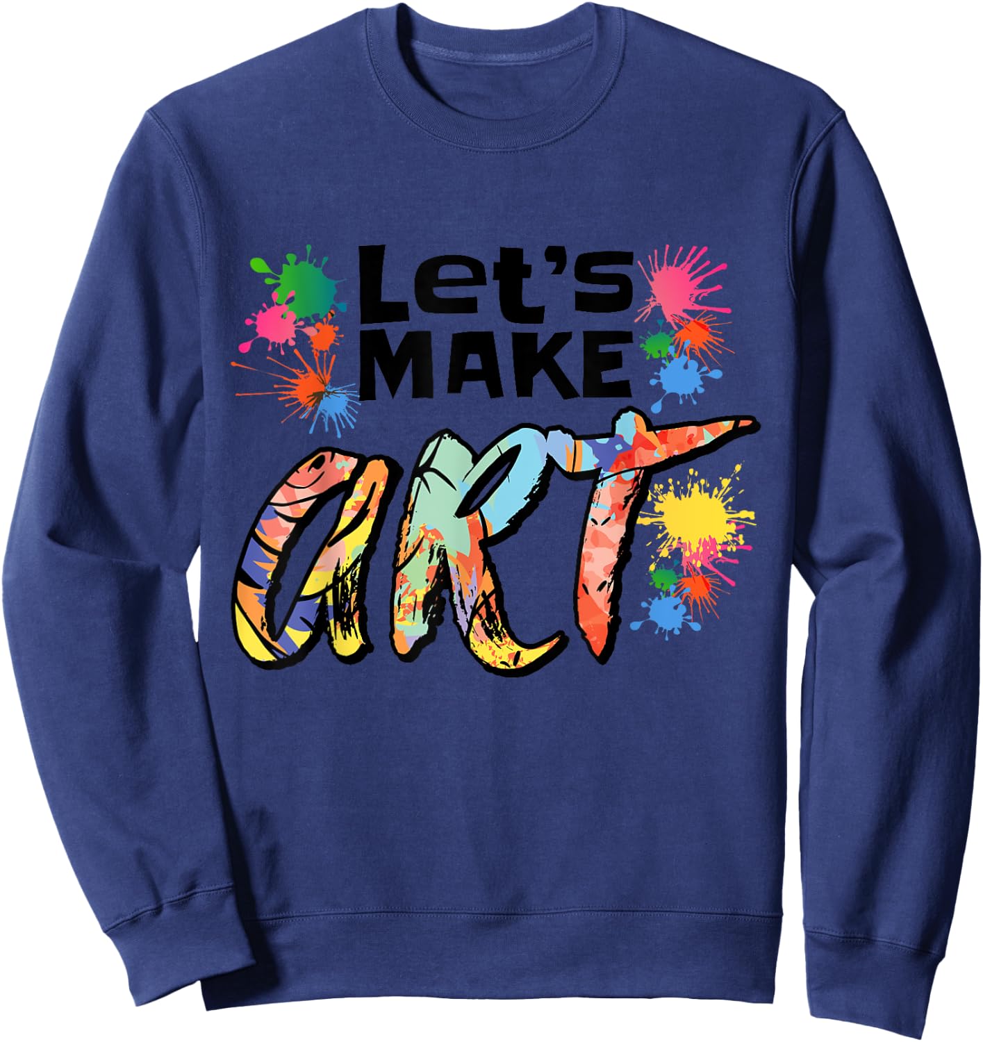 Lets Make Art Colerful Artists Design Painter Art Teacher Women Girls Kids Sweatshirt - Sweatshirt | Navy