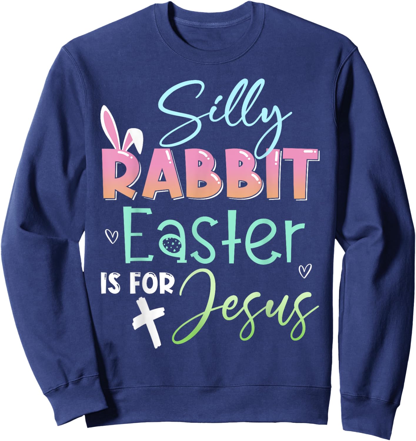 Silly Rabbit Easter Is For Jesus Christians Bunny Easter Day Sweatshirt - Sweatshirt | Navy