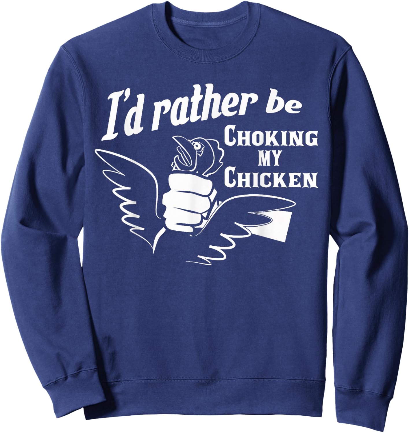 I'd Rather Be Choking My Chicken Apparel Sweatshirt - Sweatshirt | Navy