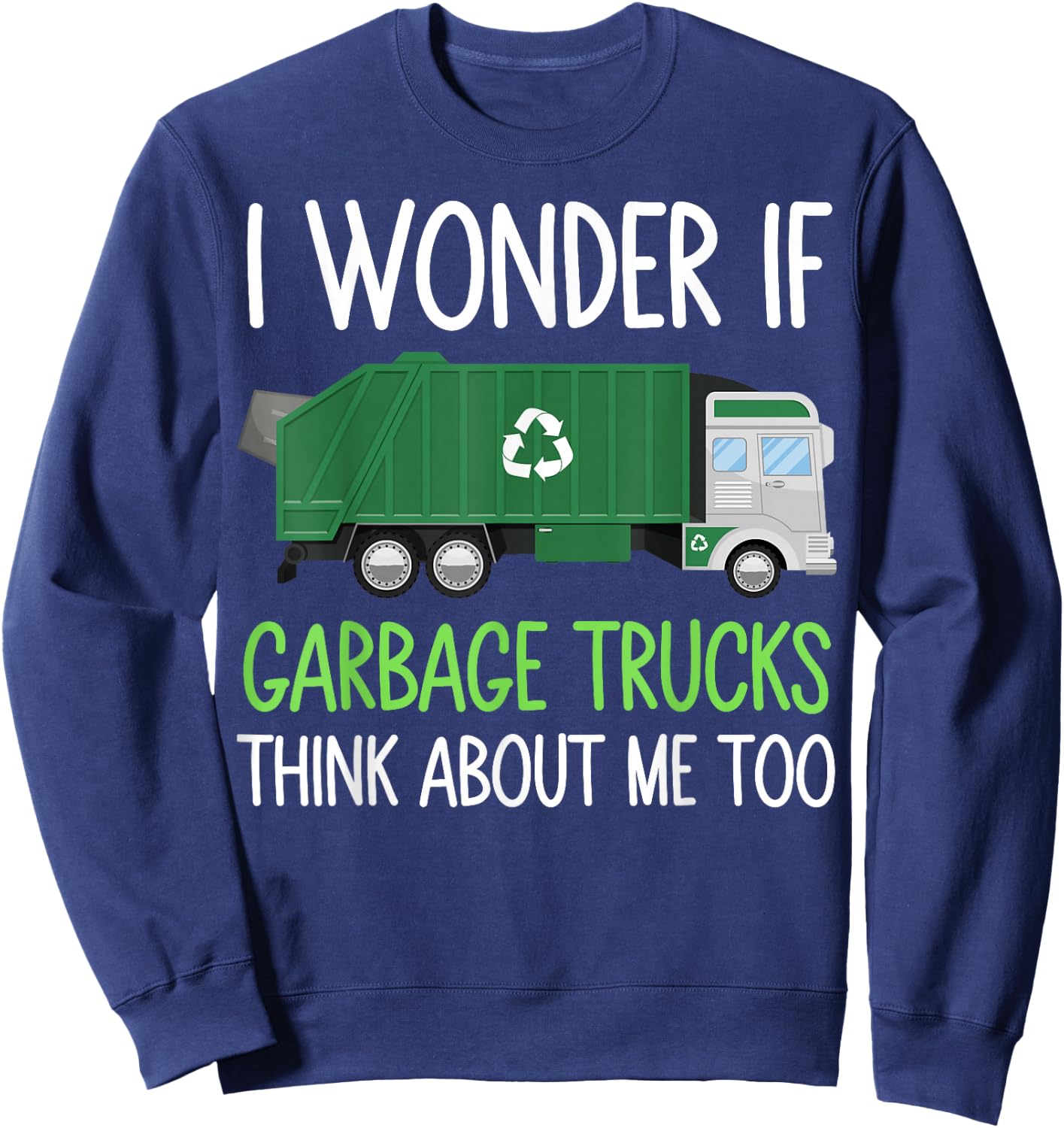 I Wonder If Garbage Trucks think about me too Garbage Man Sweatshirt - Sweatshirt | Navy