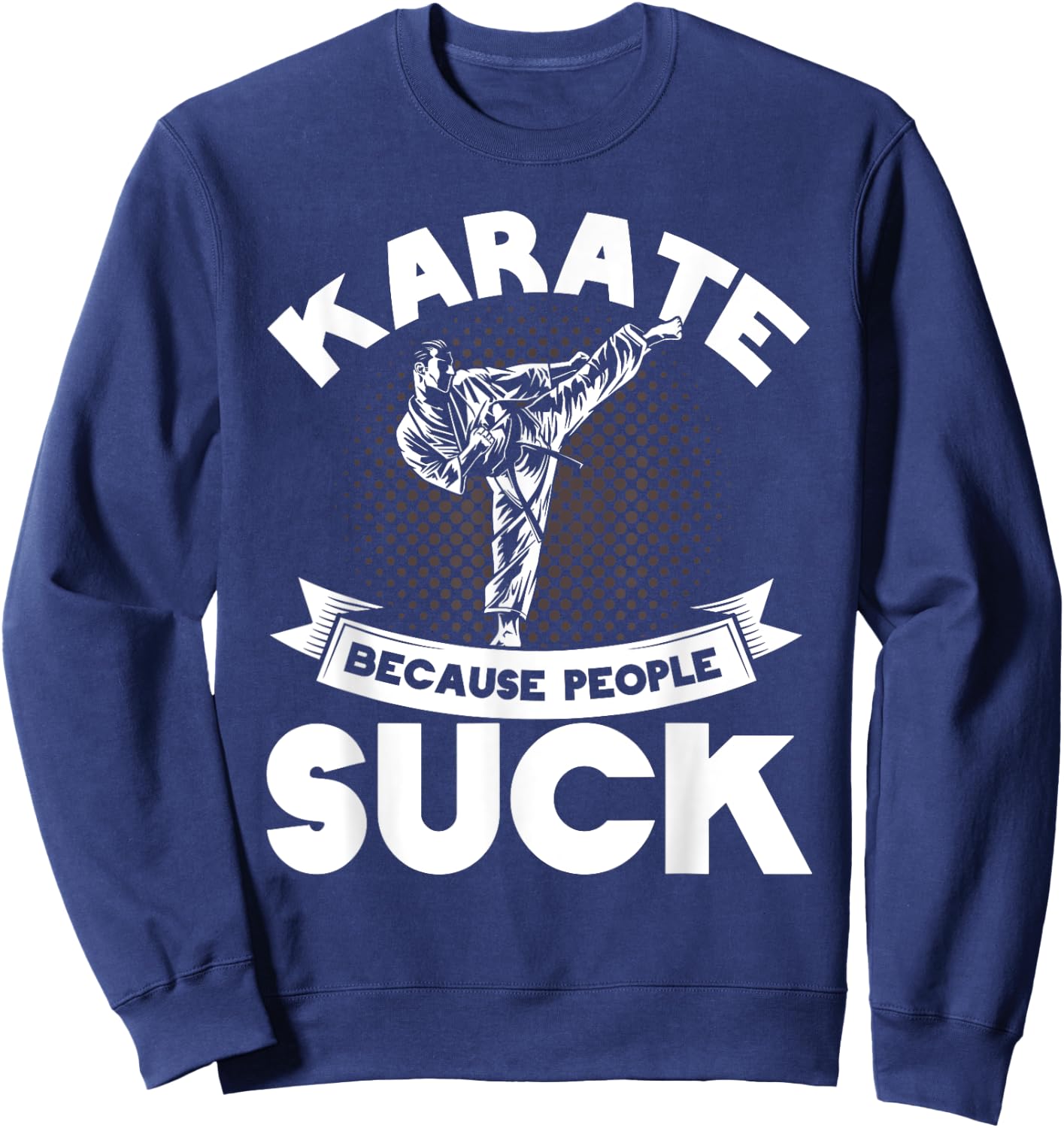 Karate Because People Suck Karate Trainer Karate Sweatshirt - Sweatshirt | Navy