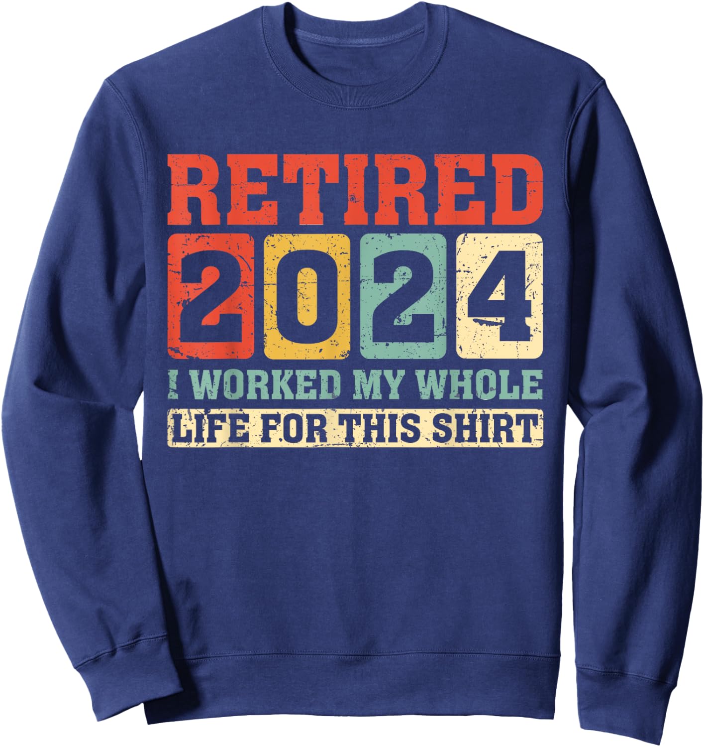 Retired 2024 Retirement Worked Whole Life for This Sweatshirt - Sweatshirt | Navy