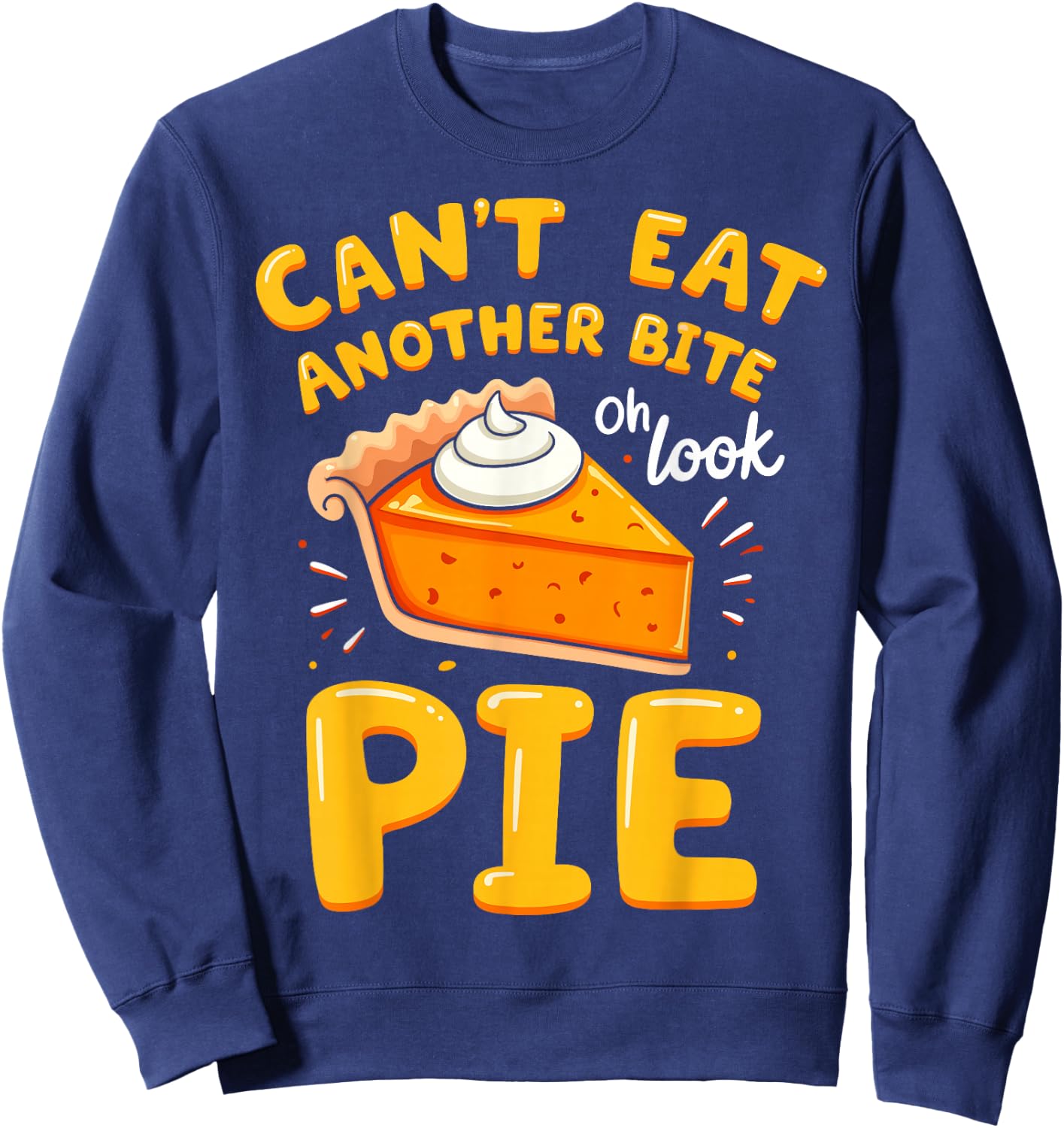 Funny Thanksgiving Joke Pumpkin Pie I Can't Eat Another Bite Sweatshirt - Sweatshirt | Navy