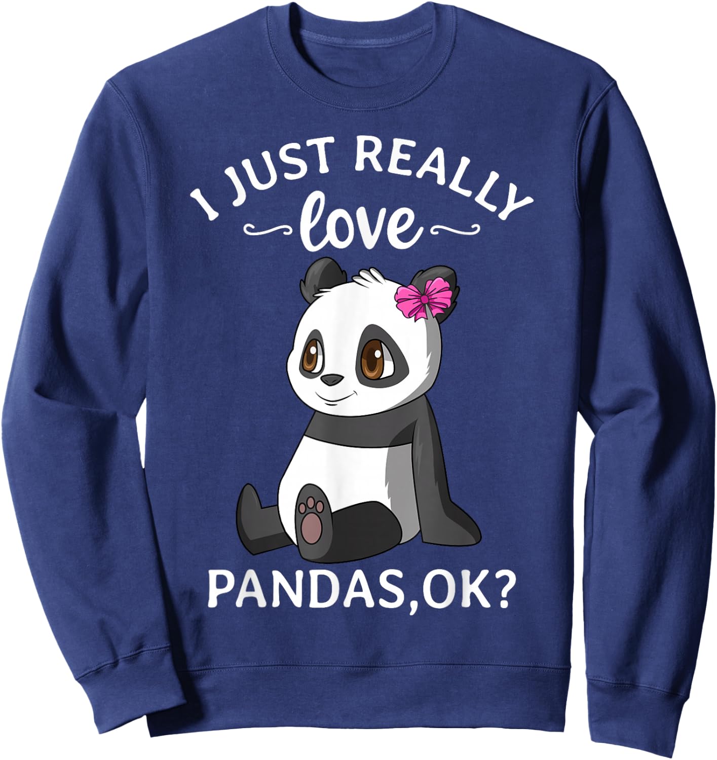 I Just Really Love Pandas Ok? Cute Panda Girl Sweatshirt - Sweatshirt | Navy