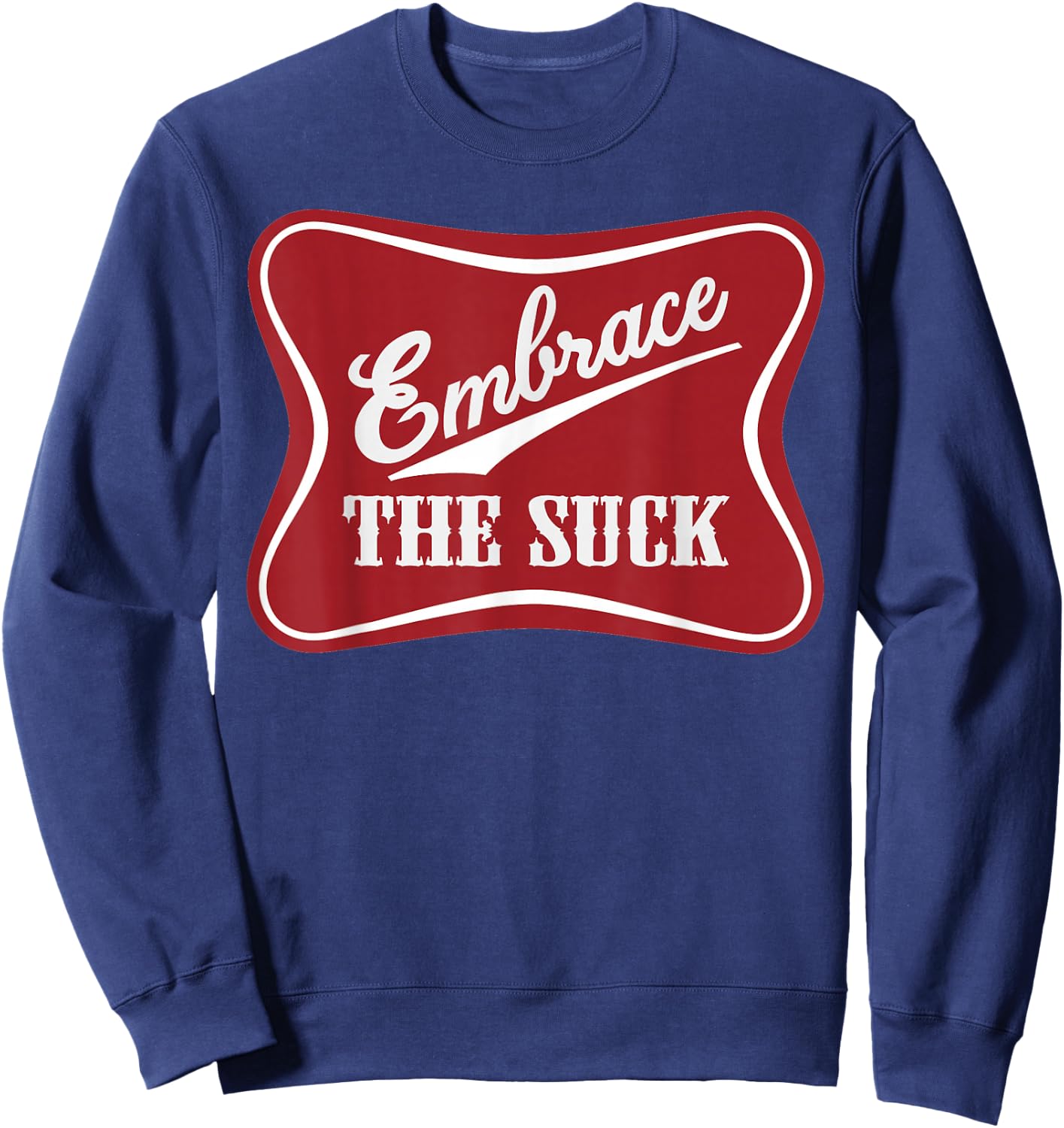 Embrace The Suck Funny Morale Beer Veteran Soldier Sweatshirt - Sweatshirt | Navy