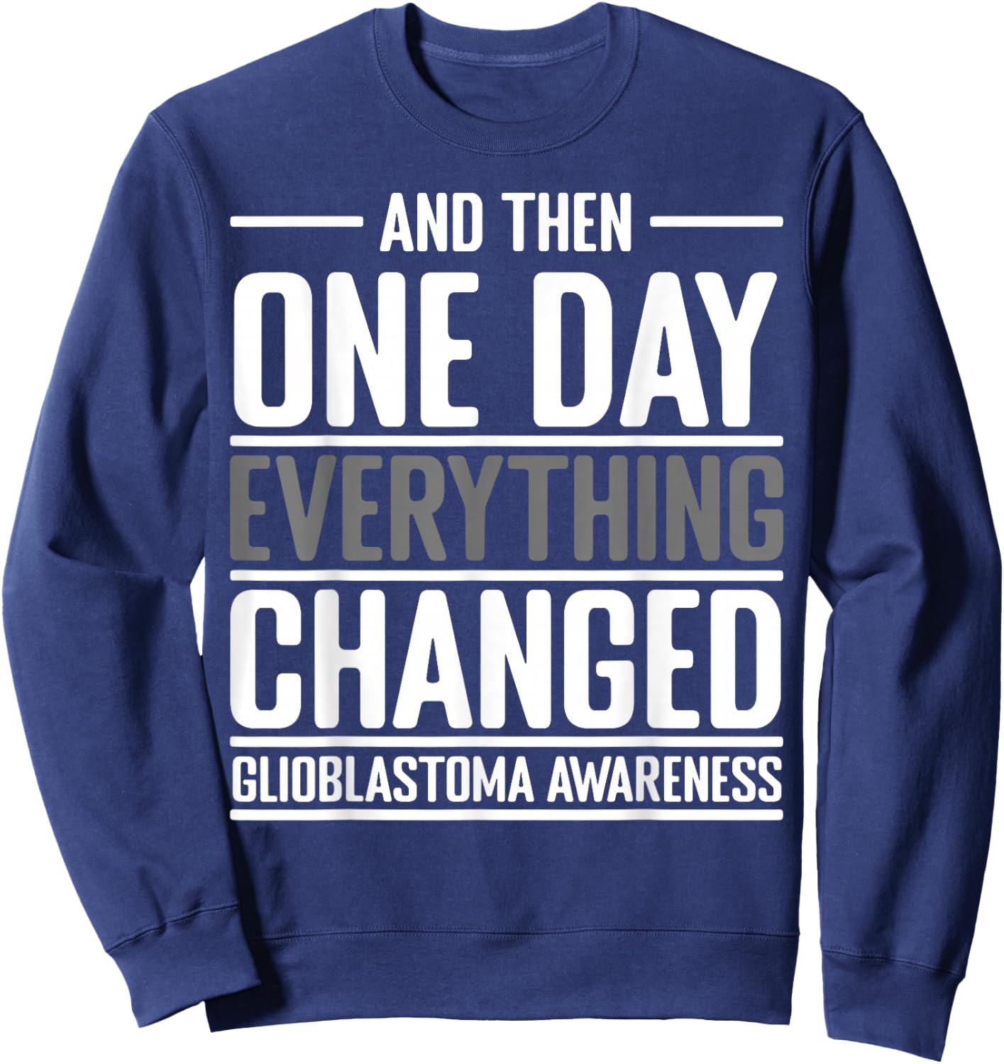 And Then One Day Everything Changed Awareness Glioblastoma Sweatshirt - Sweatshirt | Navy