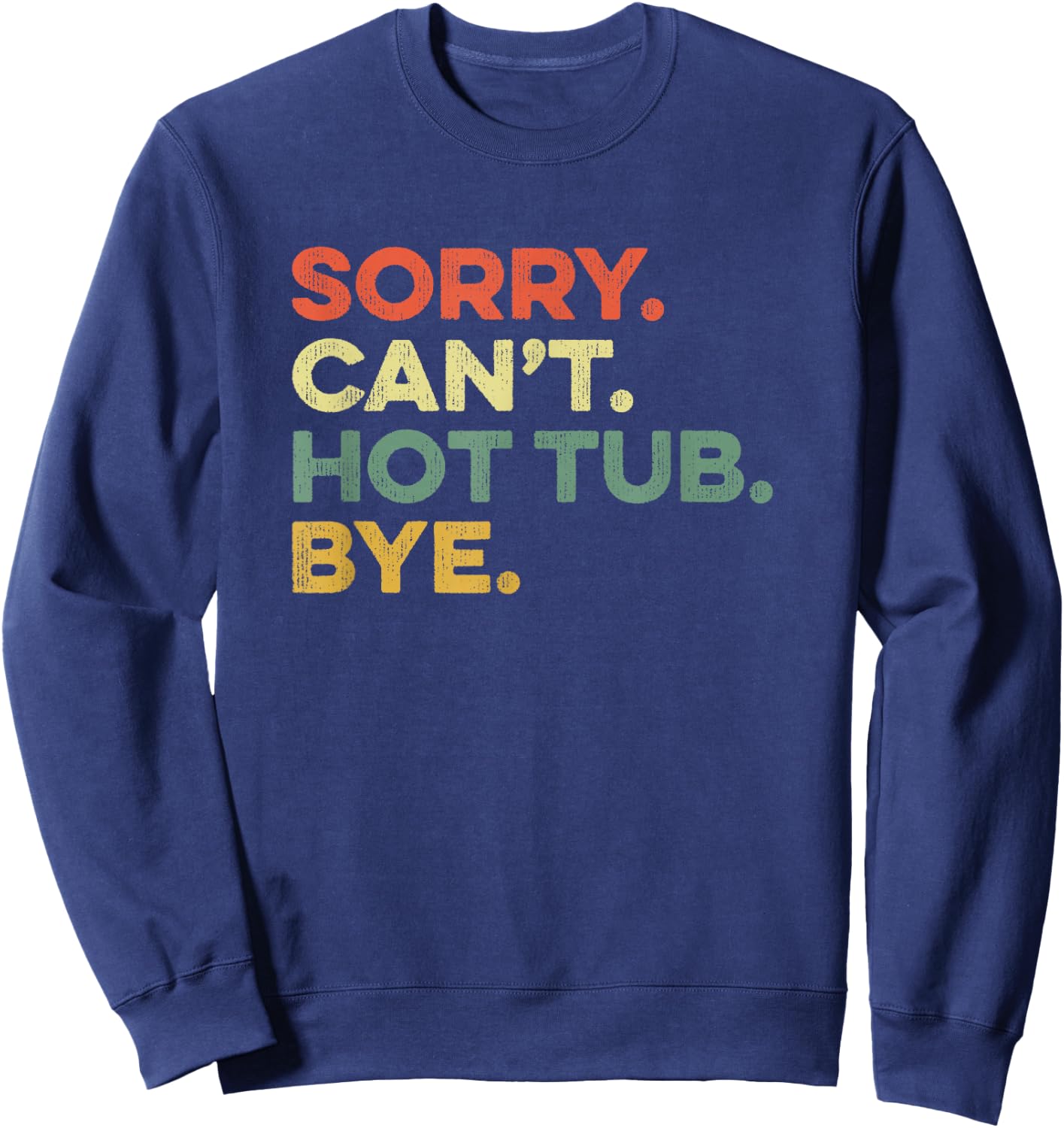 Sorry Can't Hot Tub Bye Funny Spa Lover Jets Soak Hot Water Sweatshirt - Sweatshirt | Navy