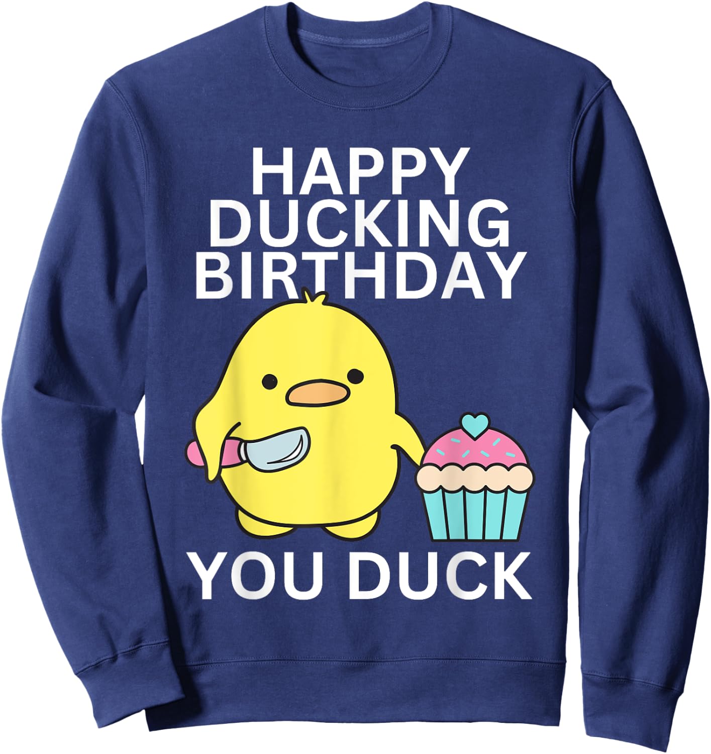 Happy Ducking Birthday You Duck Funny Sweatshirt - Sweatshirt | Navy