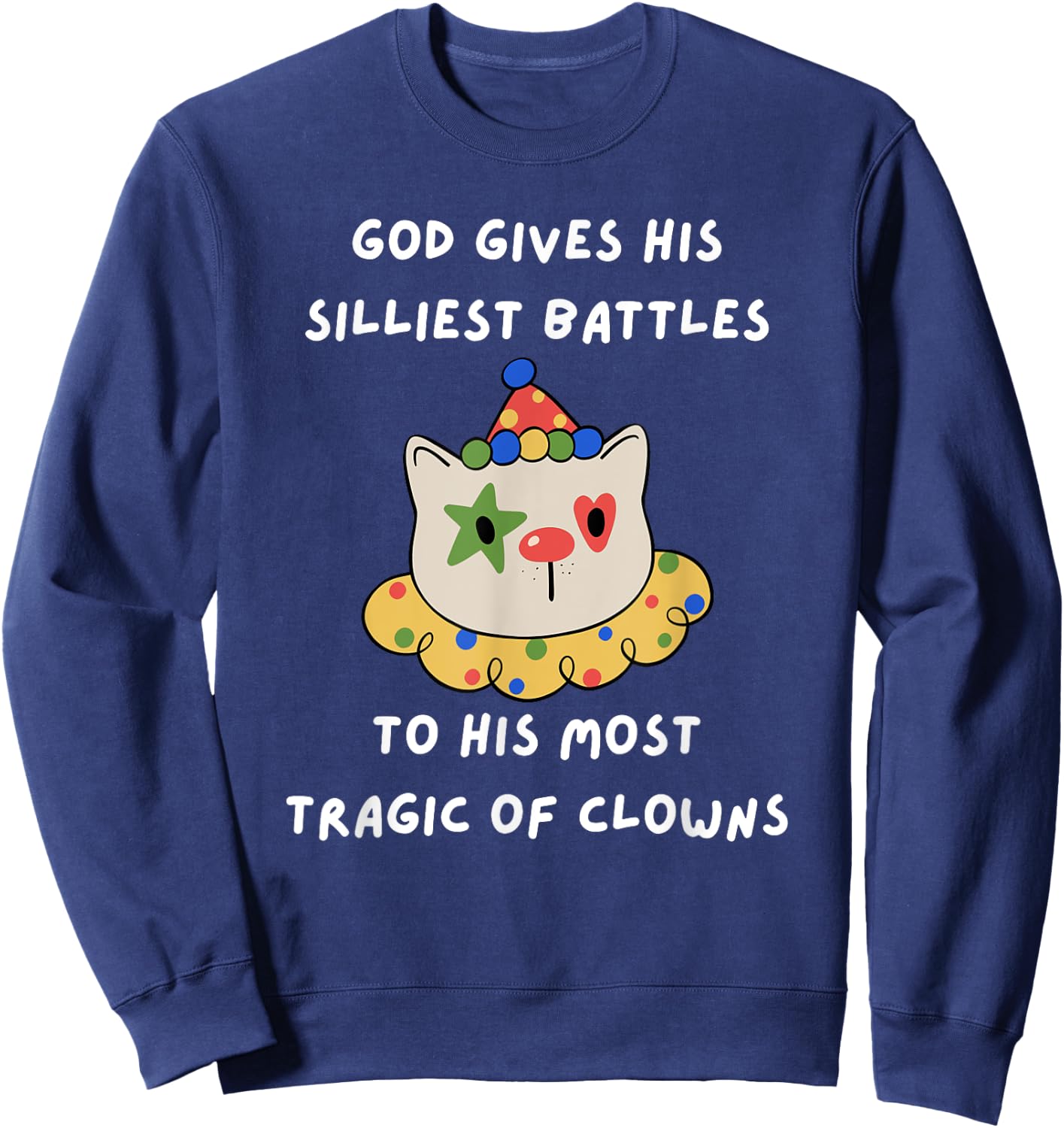 God Gives His Silliest Battles To His Most Tragic Of Clowns Sweatshirt - Sweatshirt | Navy