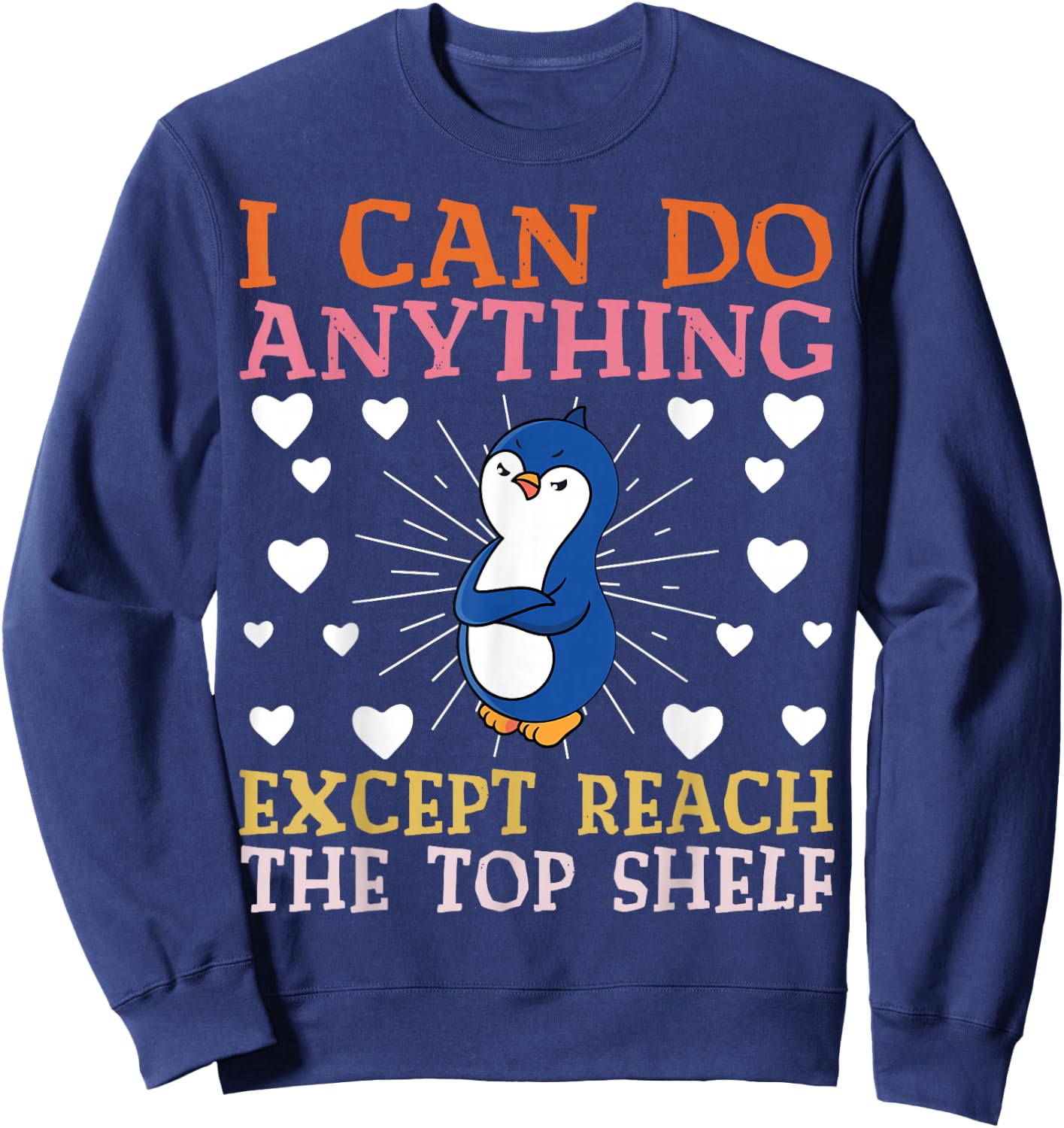 I can Do Anything Except Reach The Top Shelf Short People Sweatshirt - Sweatshirt | Navy