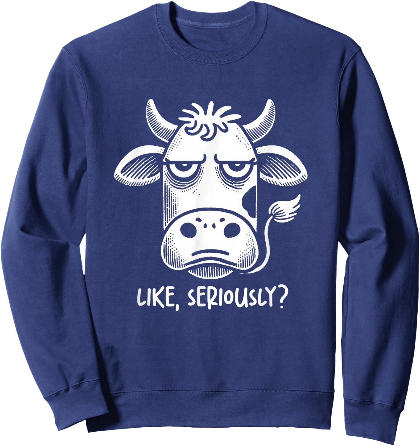 Cow Like Seriously? Funny Sarcastic Quote Novelty Humor Sweatshirt - Sweatshirt | Navy