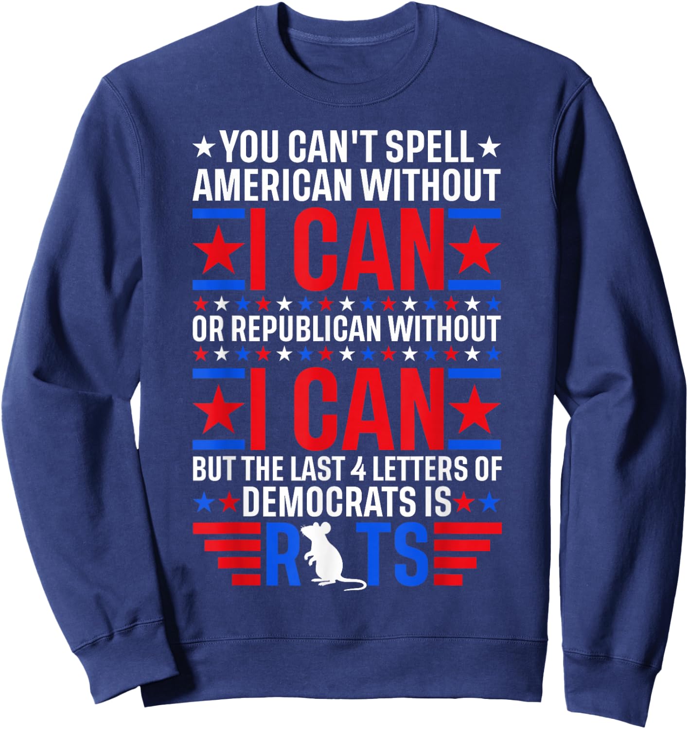 You Can't Spell American Without I Can Or Republican Rats Sweatshirt - Sweatshirt | Navy