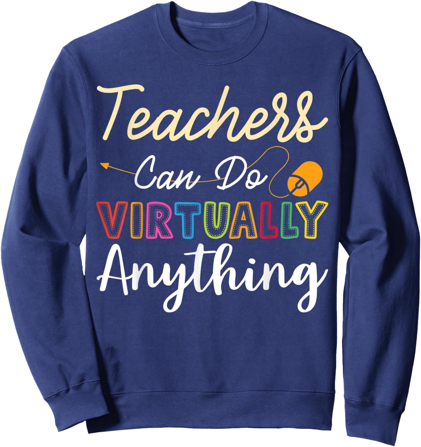 Online Class Teacher Gift Teachers Can Do Virtually Anything Men Women Sweatshirt - Sweatshirt | Navy