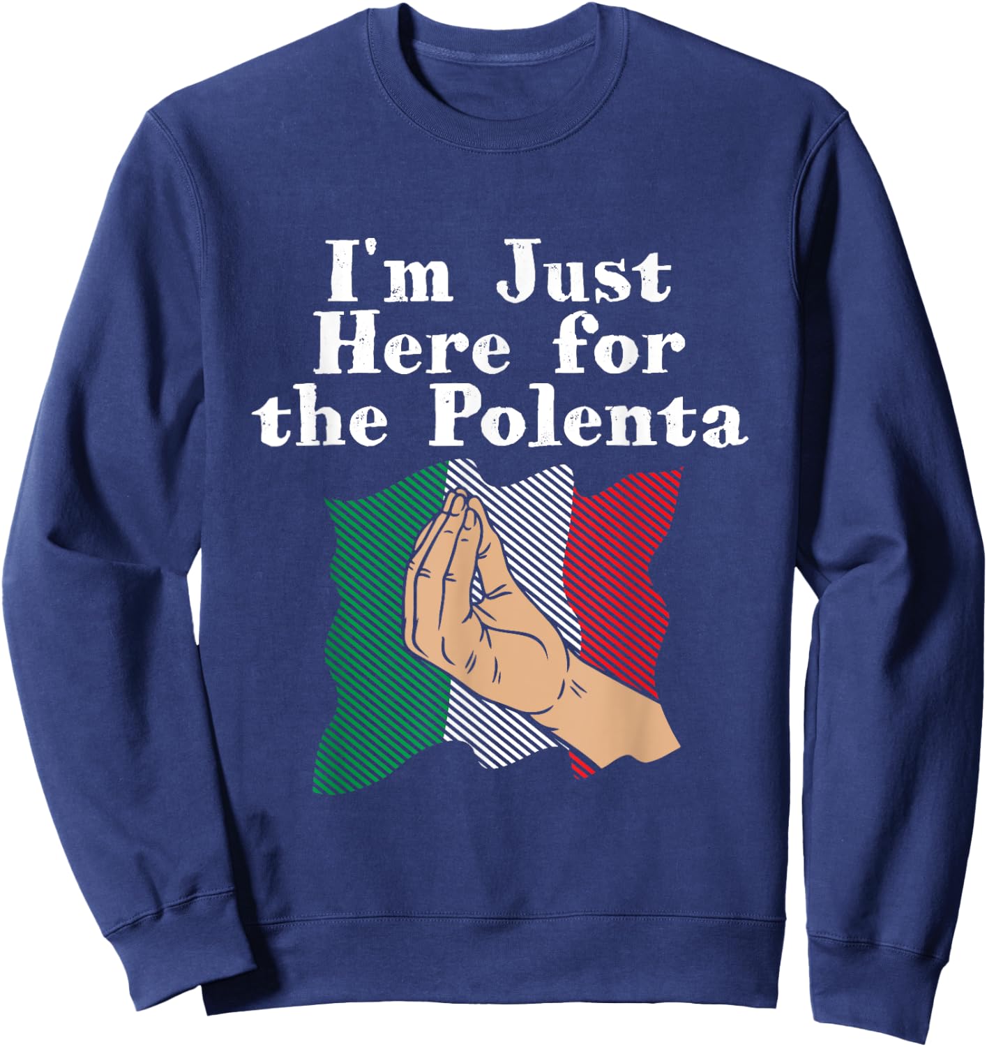I'm Just Here for the Polenta Funny Italian Humor Italy Food Sweatshirt - Sweatshirt | Navy