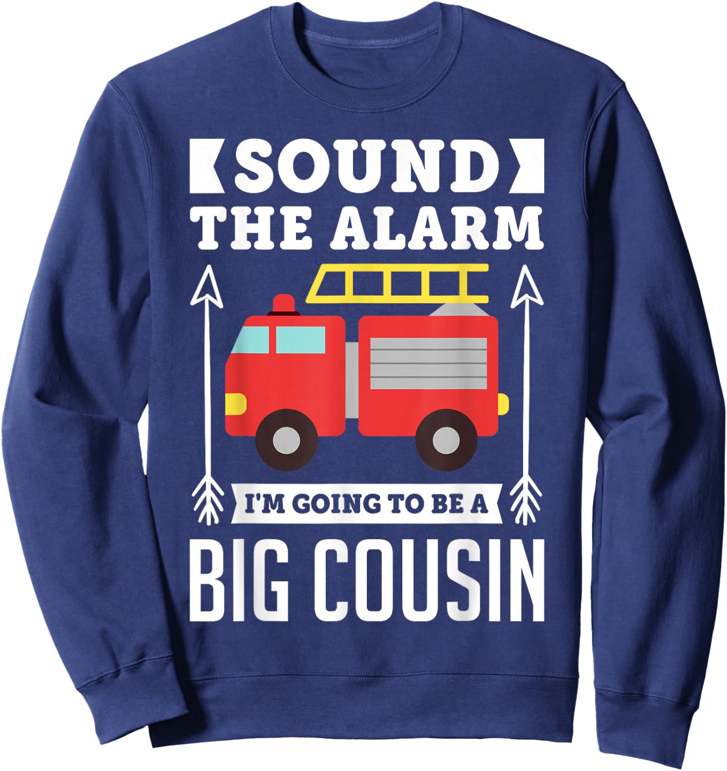 Sound The Alarm I'm Going To Be A Big Cousin Gift Shirt Sweatshirt - Sweatshirt | Navy