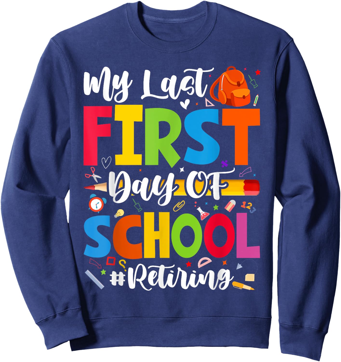 My Last First Day of School Retiring Teacher Retirement Sweatshirt - Sweatshirt | Navy