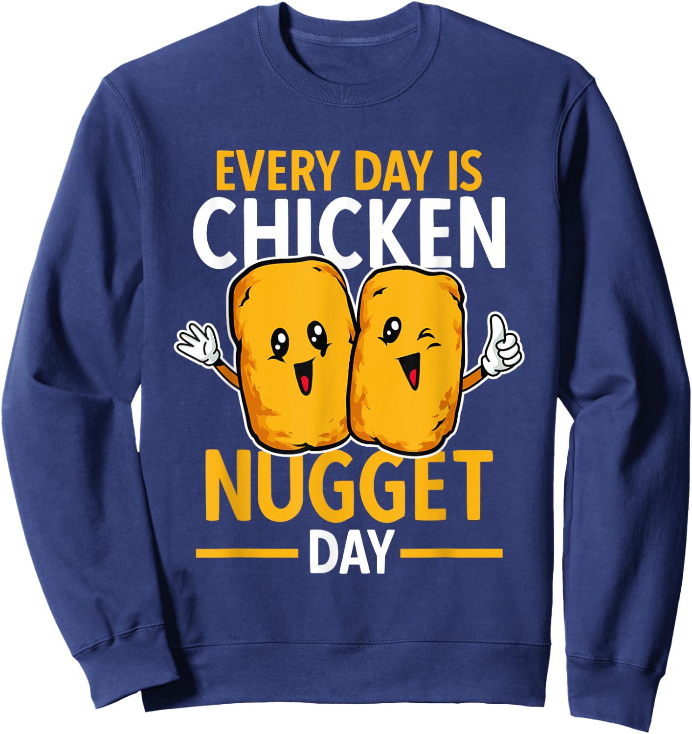 Chicken Nugget Lover Every Day Is Chicken Nugget Day Sweatshirt - Sweatshirt | Navy
