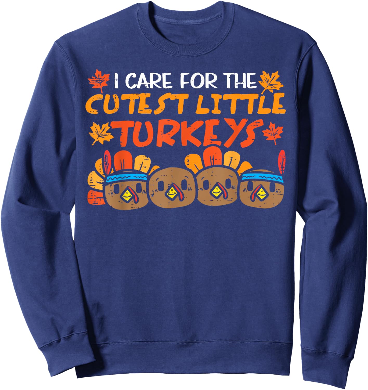 Care For The Cutest Turkeys Nurse Thanksgiving Fall Teacher Sweatshirt - Sweatshirt | Navy