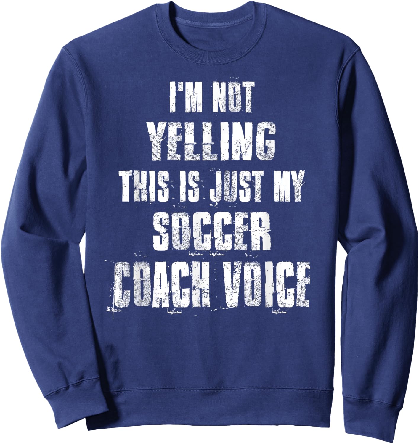 I'm Not Yelling This Is Just My Soccer Coach Voice Sweatshirt - Sweatshirt | Navy