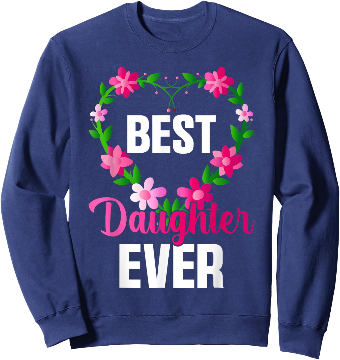 Best Daughter Ever Floral Design For Daughters Sweatshirt - Sweatshirt | Navy