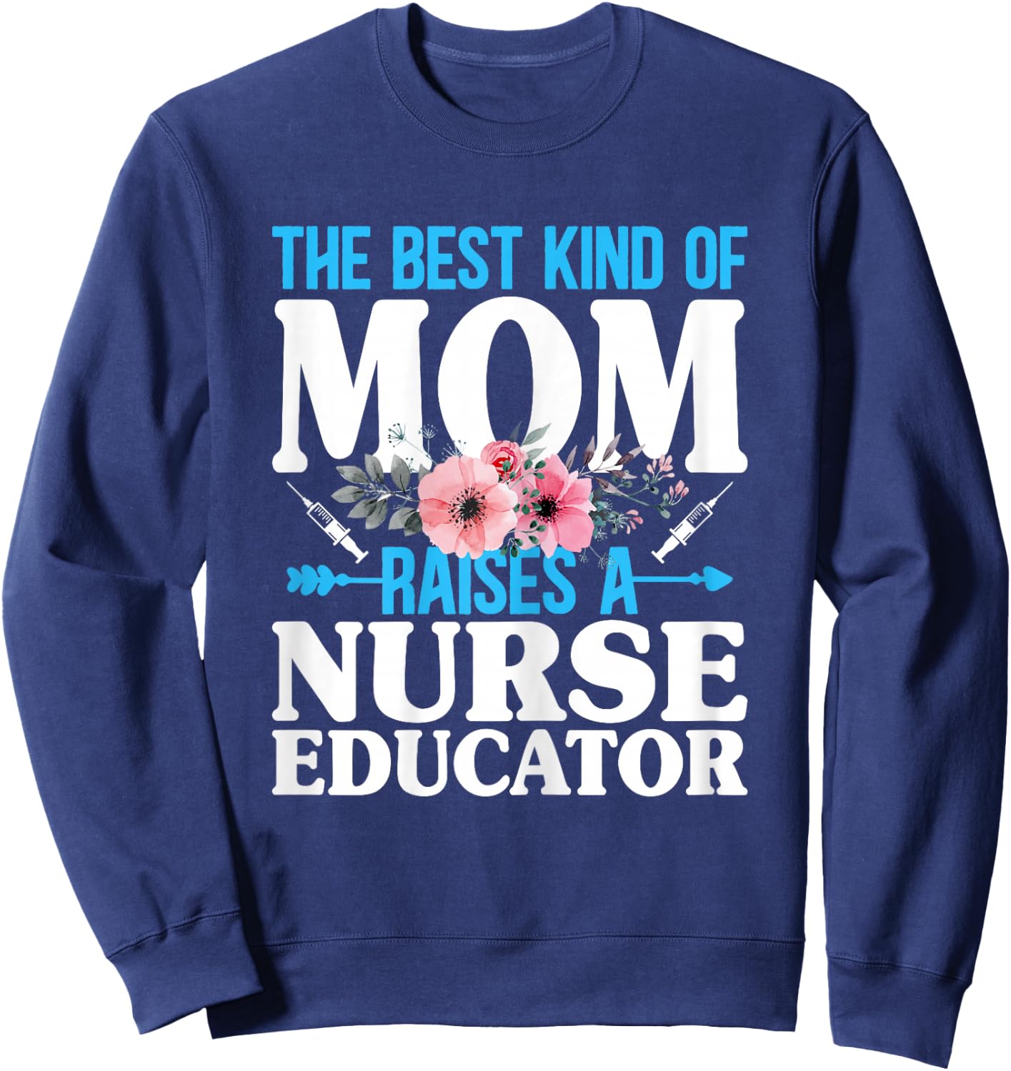 The Best Kind of Mom Raises a Nurse Educator Instructor Sweatshirt - Sweatshirt | Navy