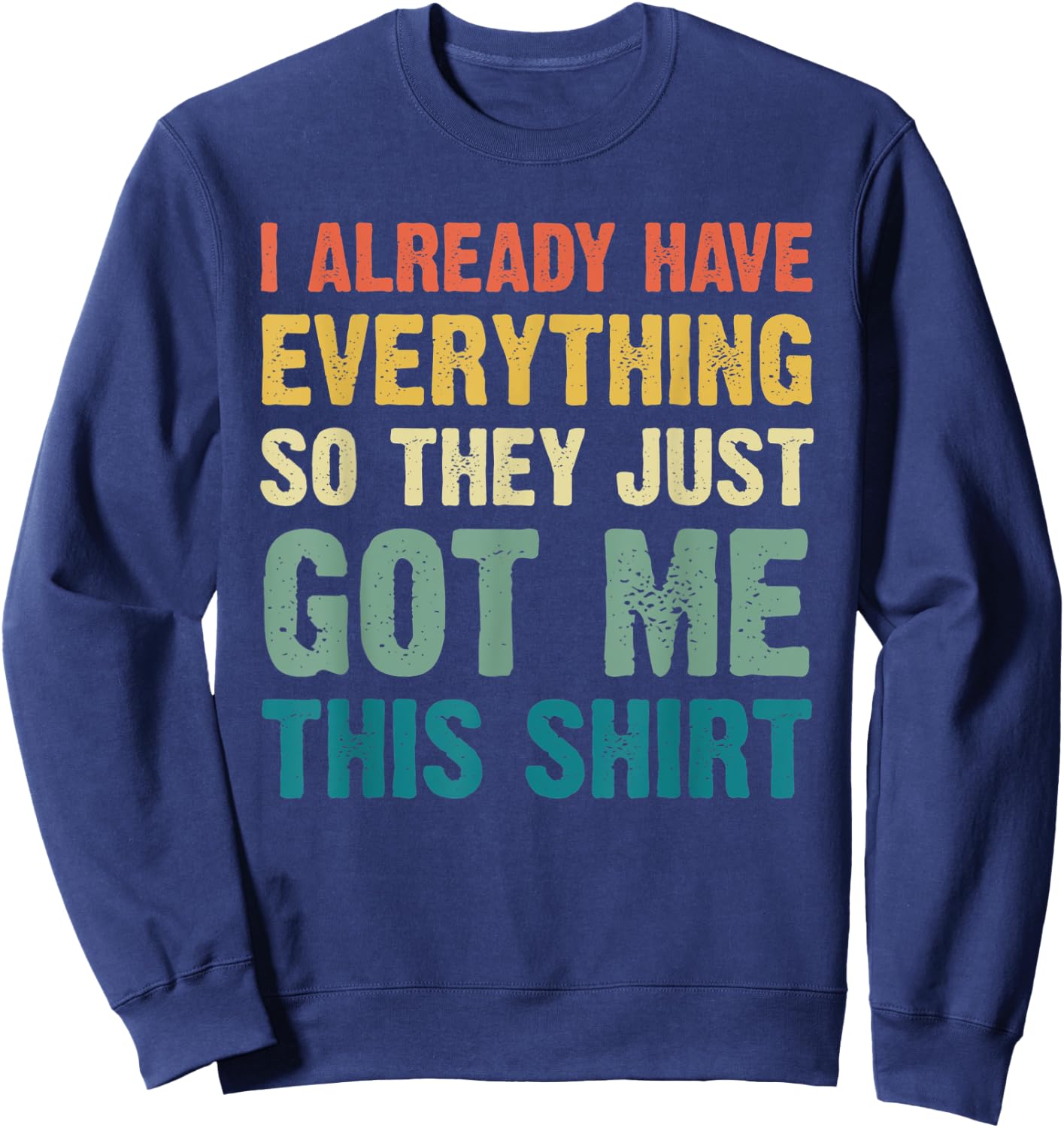 Gag Gift Someone Who Already Has Everything Funny Sweatshirt - Sweatshirt | Navy