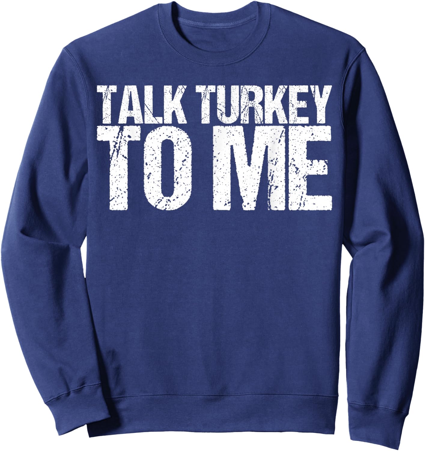 Talk Turkey to Me Shirt Funny Thanksgiving Sweatshirt - Sweatshirt | Navy