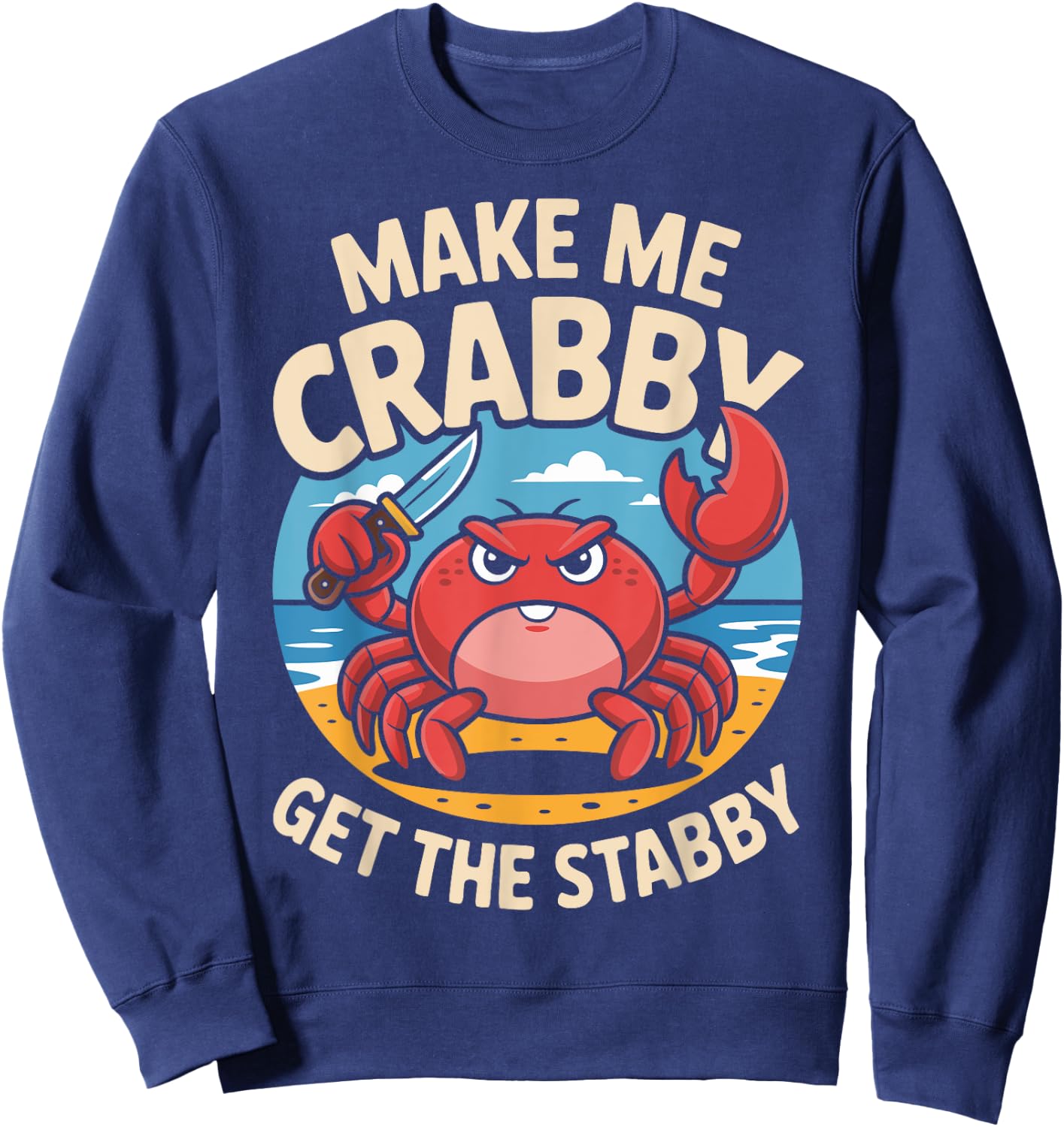 Make Me Crabby Get The Stabby Funny Angry Crab Design Sweatshirt - Sweatshirt | Navy