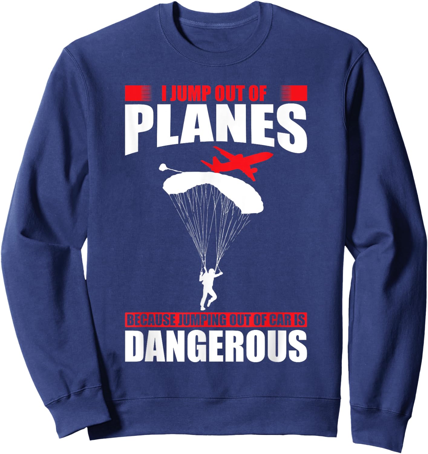 I jump out of planes because jumping out of cars dangerous Sweatshirt - Sweatshirt | Navy